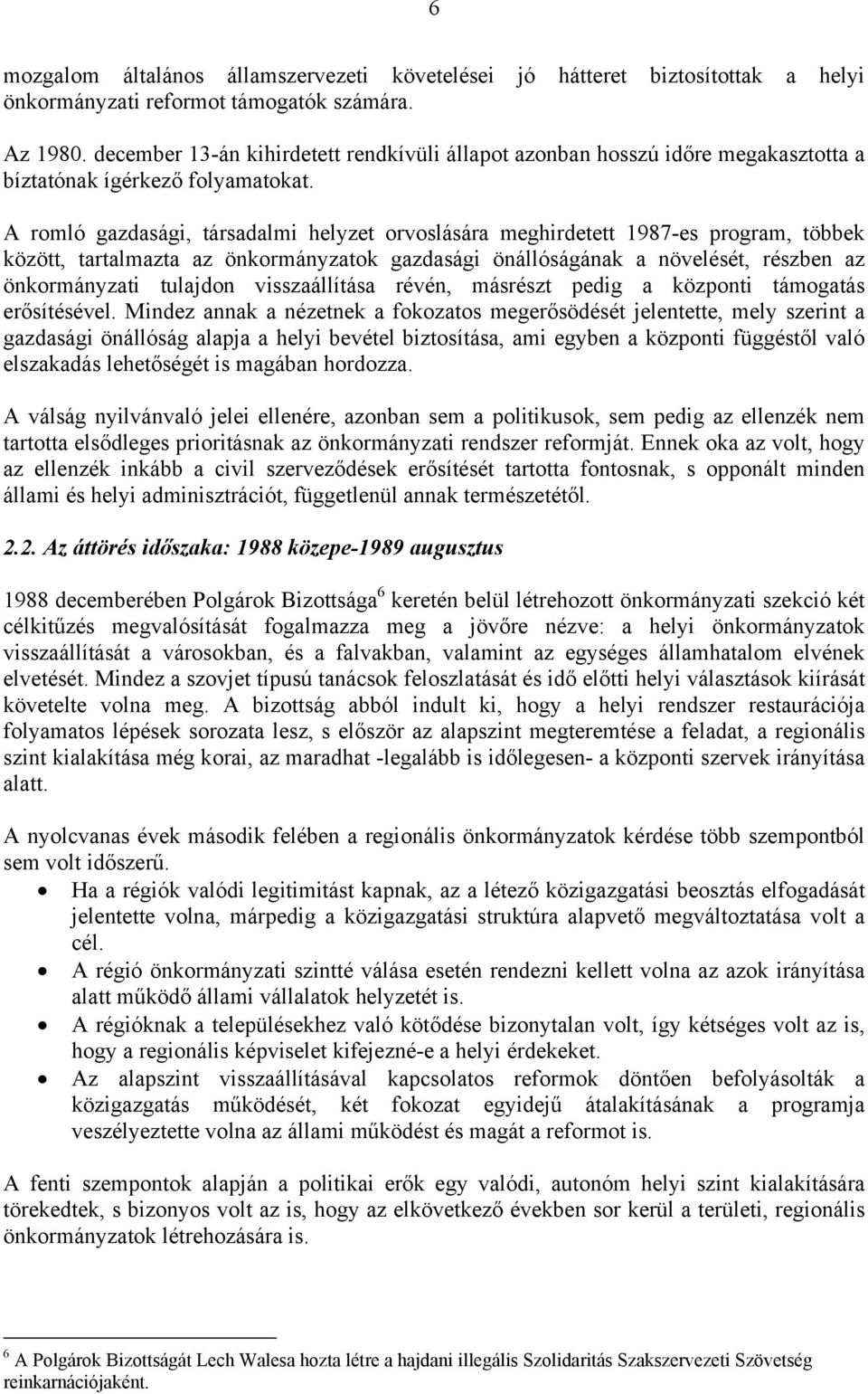 A romló gazdasági, társadalmi helyzet orvoslására meghirdetett 1987-es program, többek között, tartalmazta az önkormányzatok gazdasági önállóságának a növelését, részben az önkormányzati tulajdon