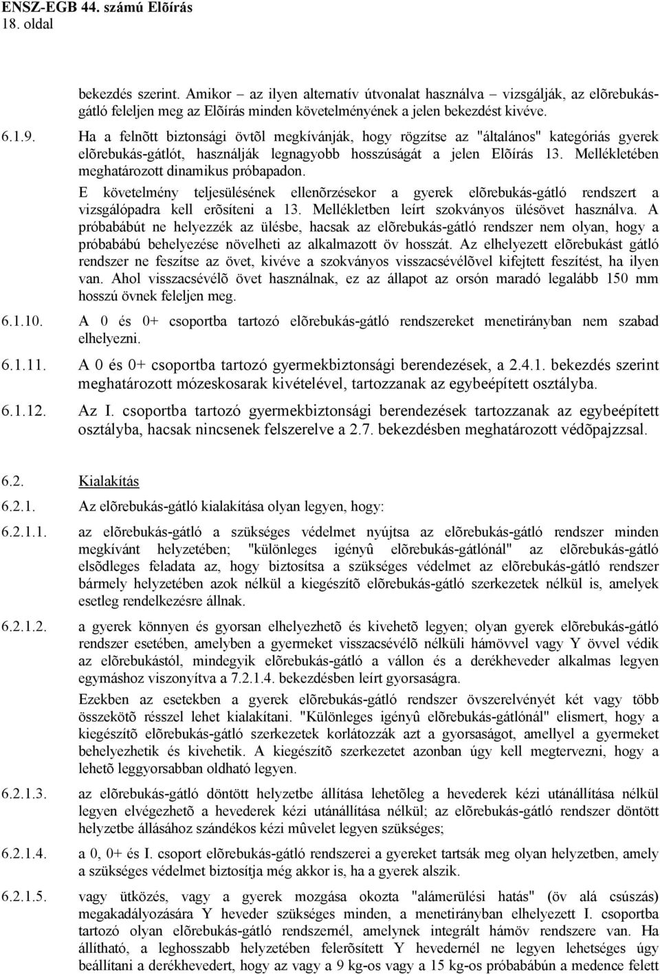 Mellékletében meghatározott dinamikus próbapadon. E követelmény teljesülésének ellenõrzésekor a gyerek elõrebukás-gátló rendszert a vizsgálópadra kell erõsíteni a 13.