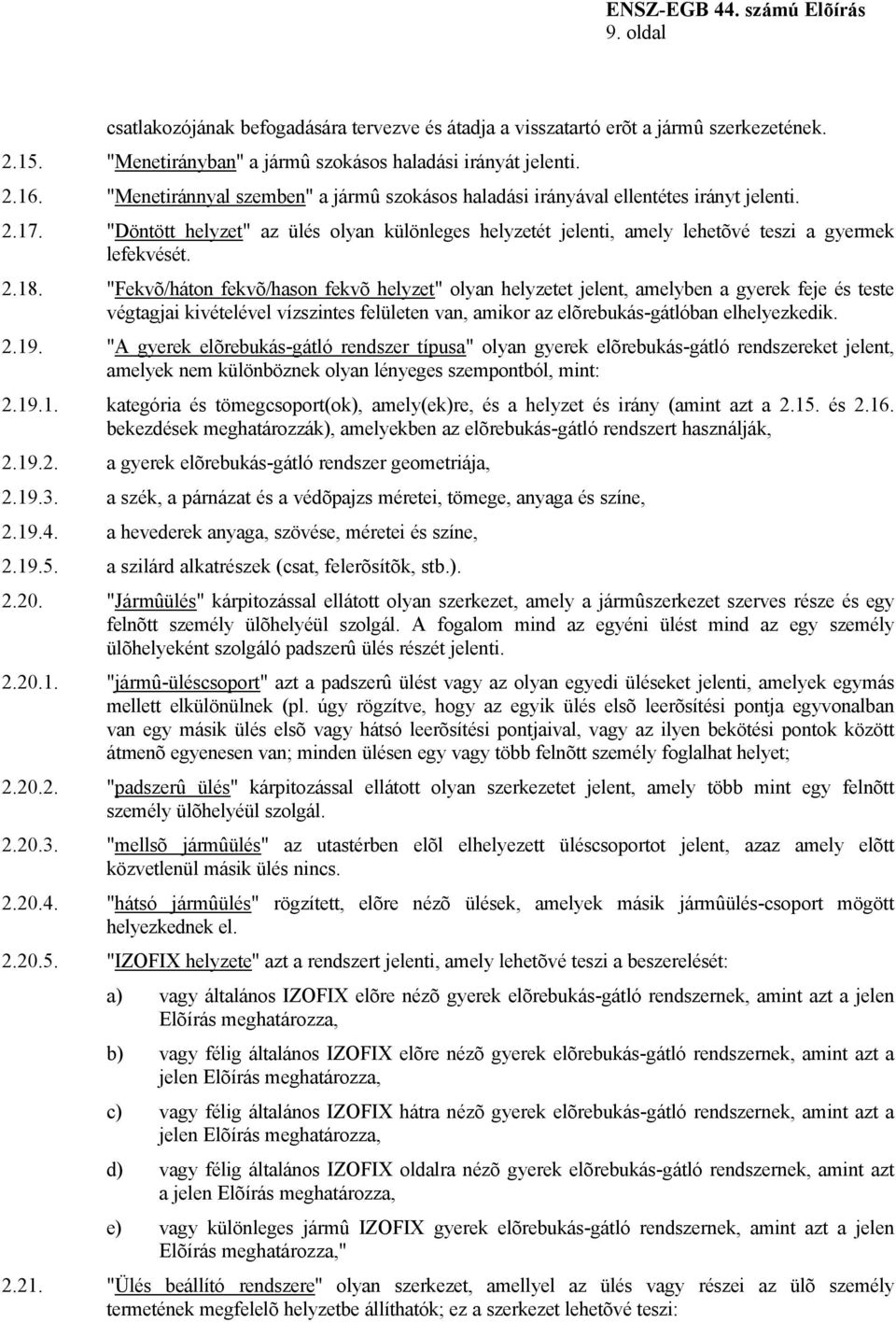 "Fekvõ/háton fekvõ/hason fekvõ helyzet" olyan helyzetet jelent, amelyben a gyerek feje és teste végtagjai kivételével vízszintes felületen van, amikor az elõrebukás-gátlóban elhelyezkedik. 2.19.