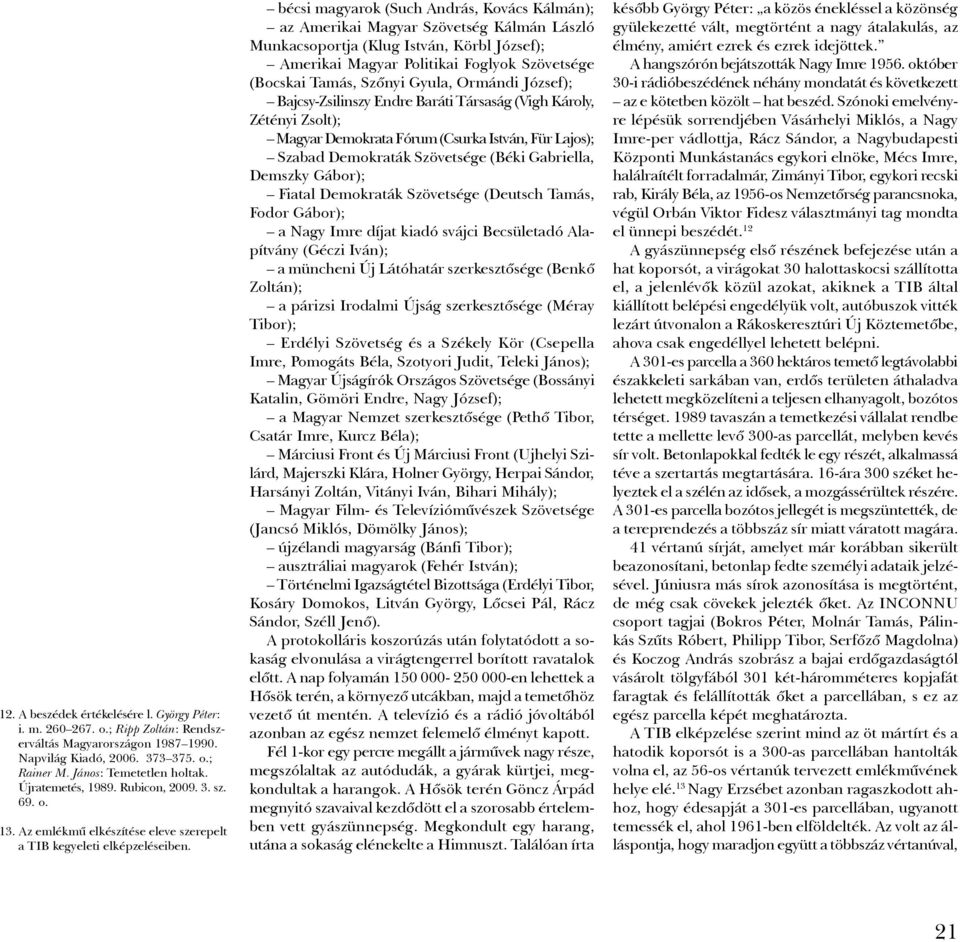 bécsi magyarok (Such András, Kovács Kálmán); az Amerikai Magyar Szövetség Kálmán László Munkacsoportja (Klug István, Körbl József); Amerikai Magyar Politikai Foglyok Szövetsége (Bocskai Tamás, Szőnyi