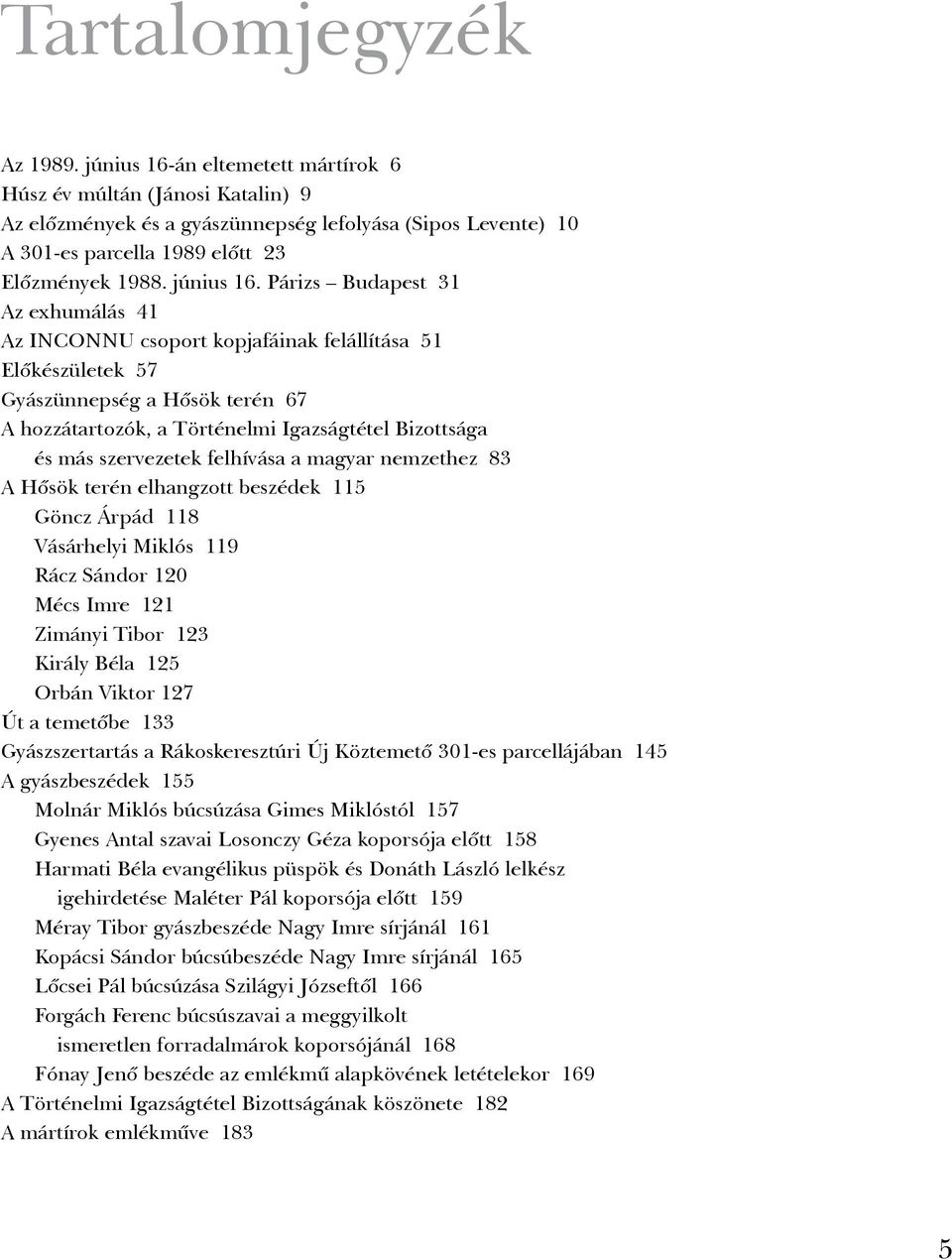 Párizs Budapest 31 Az exhumálás 41 Az INCONNU csoport kopjafáinak felállítása 51 Előkészületek 57 Gyászünnepség a Hősök terén 67 A hozzátartozók, a Történelmi Igazságtétel Bizottsága és más