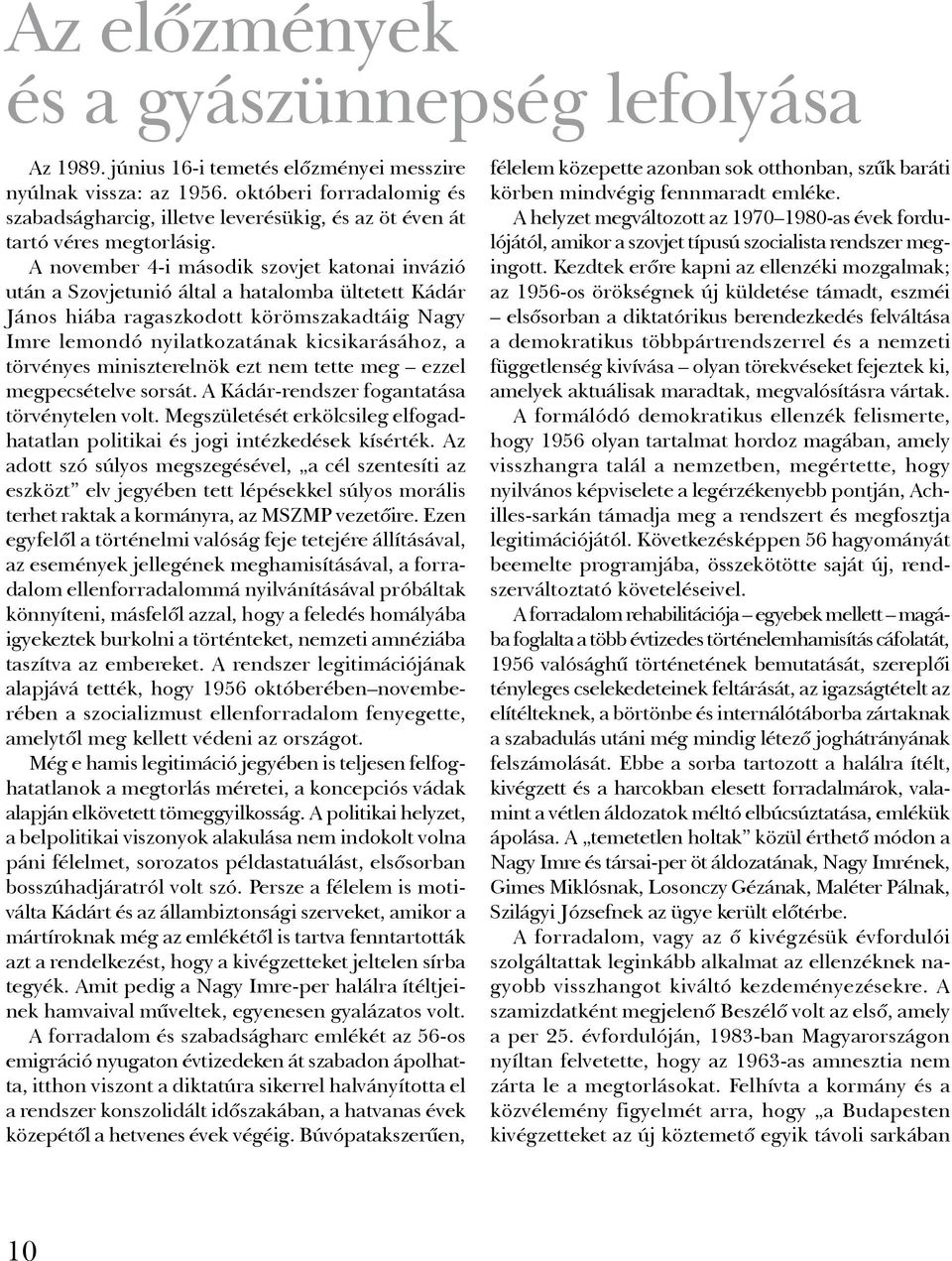 A november 4-i második szovjet katonai invázió után a Szovjetunió által a hatalomba ültetett Kádár János hiába ragaszkodott körömszakadtáig Nagy Imre lemondó nyilatkozatának kicsikarásához, a