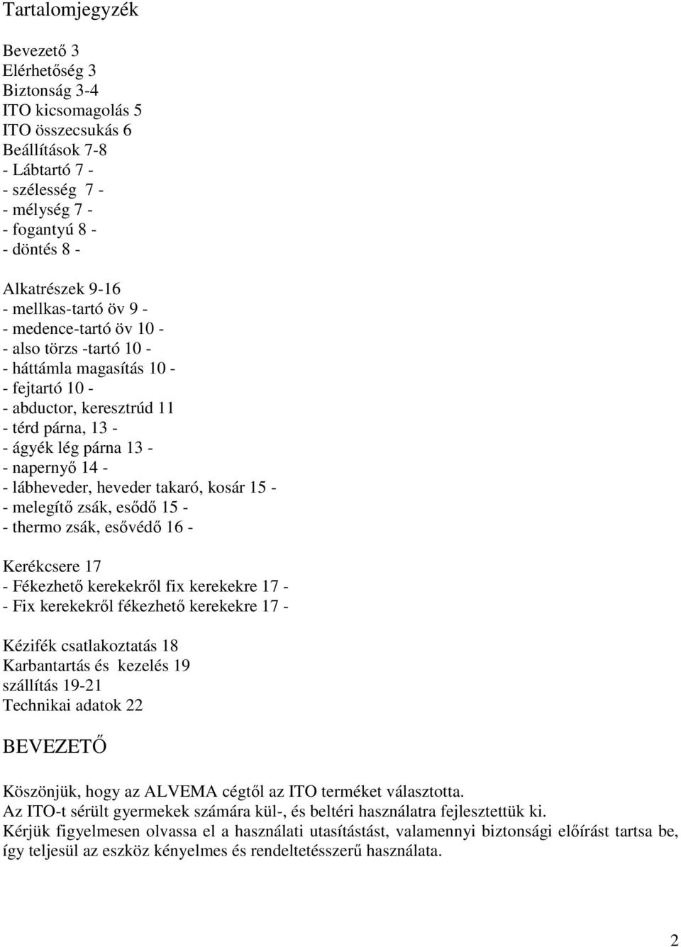 lábheveder, heveder takaró, kosár 15 - - melegítő zsák, esődő 15 - - thermo zsák, esővédő 16 - Kerékcsere 17 - Fékezhető kerekekről fix kerekekre 17 - - Fix kerekekről fékezhető kerekekre 17 -