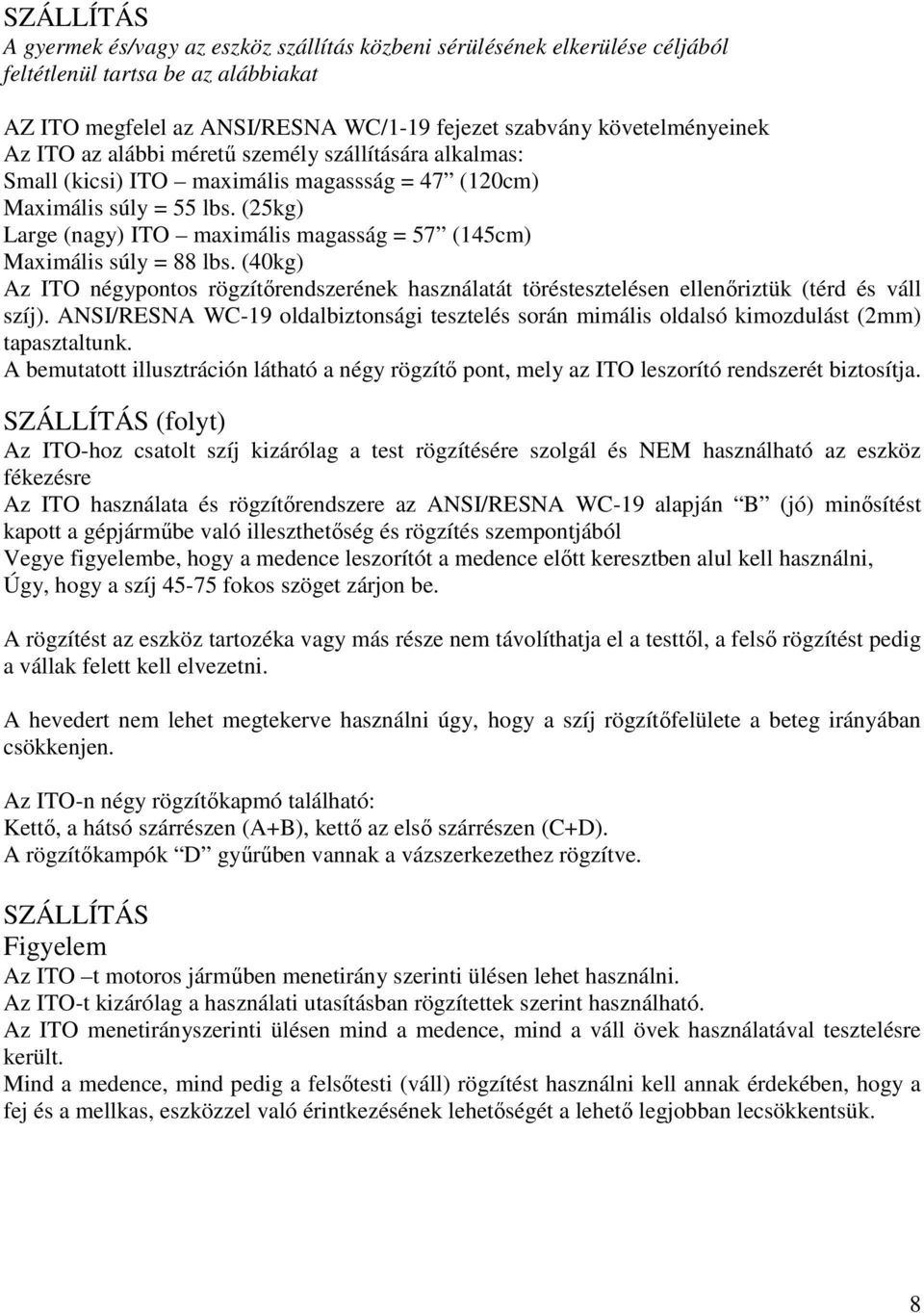 (25kg) Large (nagy) ITO maximális magasság = 57 (145cm) Maximális súly = 88 lbs. (40kg) Az ITO négypontos rögzítőrendszerének használatát töréstesztelésen ellenőriztük (térd és váll szíj).