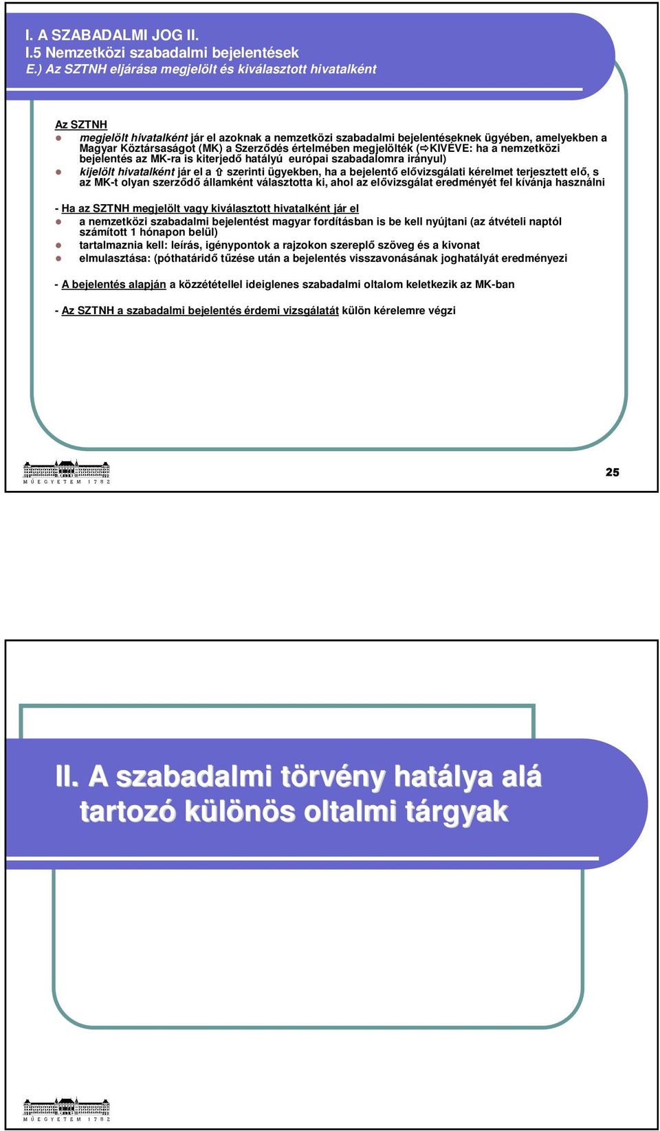 Szerződés értelmében megjelölték (KIVÉVE: ha a nemzetközi bejelentés az MK-ra is kiterjedő hatályú európai szabadalomra irányul) kijelölt hivatalként jár el a szerinti ügyekben, ha a bejelentő