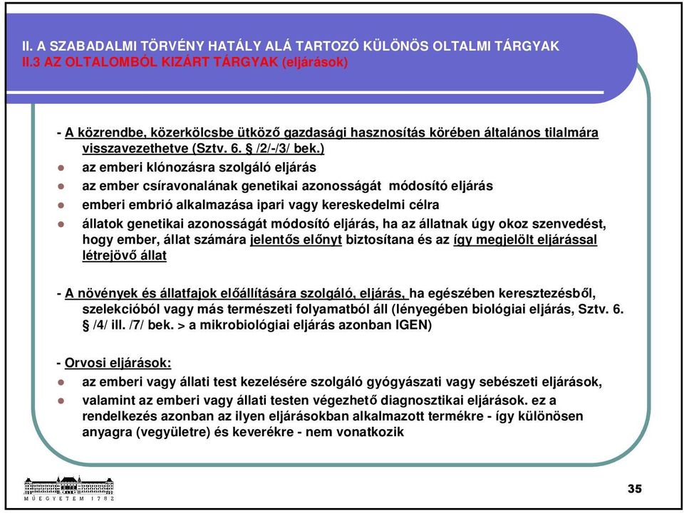 ) az emberi klónozásra szolgáló eljárás az ember csíravonalának genetikai azonosságát módosító eljárás emberi embrió alkalmazása ipari vagy kereskedelmi célra állatok genetikai azonosságát módosító