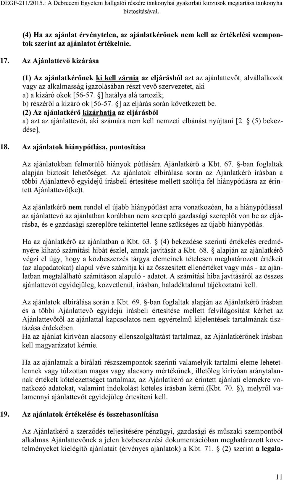 ] hatálya alá tartozik; b) részéről a kizáró ok [56-57. ] az eljárás során következett be.