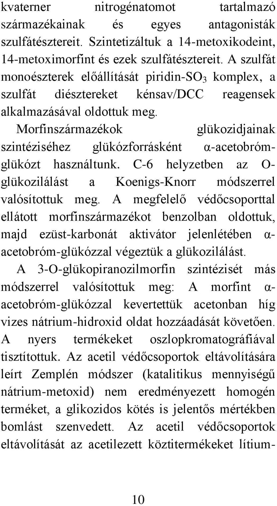 Morfinszármazékok glükozidjainak szintéziséhez glükózforrásként α-acetobrómglükózt használtunk. C-6 helyzetben az O- glükozilálást a Koenigs-Knorr módszerrel valósítottuk meg.