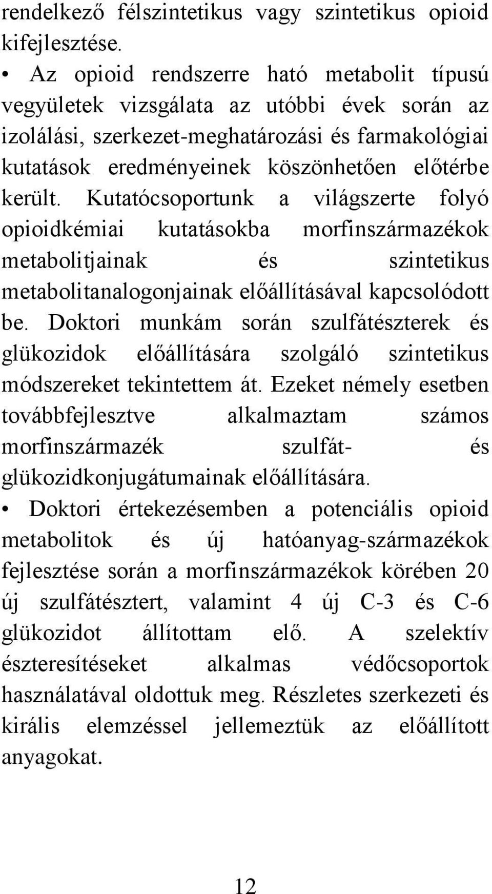 Kutatócsoportunk a világszerte folyó opioidkémiai kutatásokba morfinszármazékok metabolitjainak és szintetikus metabolitanalogonjainak előállításával kapcsolódott be.