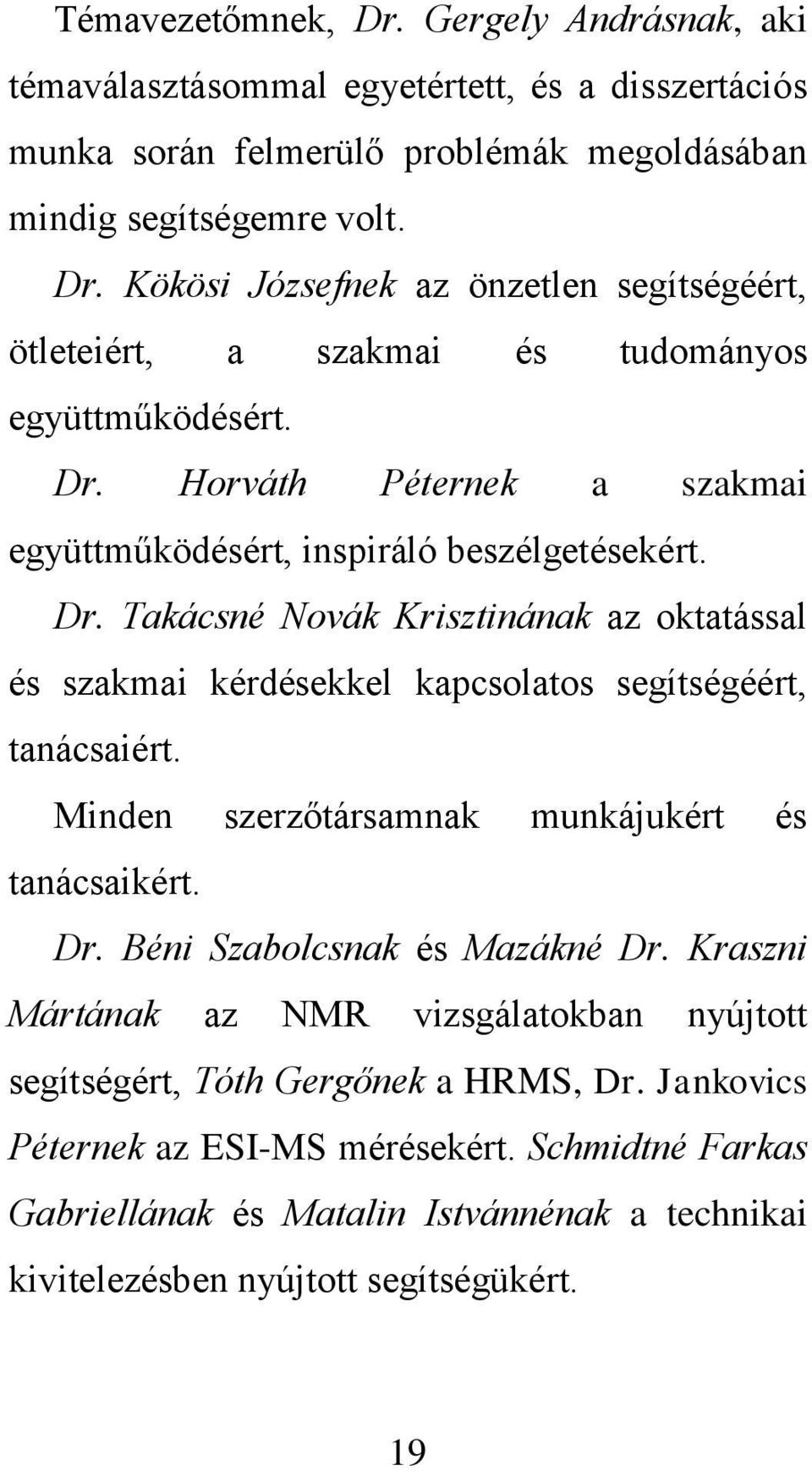 Minden szerzőtársamnak munkájukért és tanácsaikért. Dr. Béni Szabolcsnak és Mazákné Dr. Kraszni Mártának az NMR vizsgálatokban nyújtott segítségért, Tóth Gergőnek a HRMS, Dr.