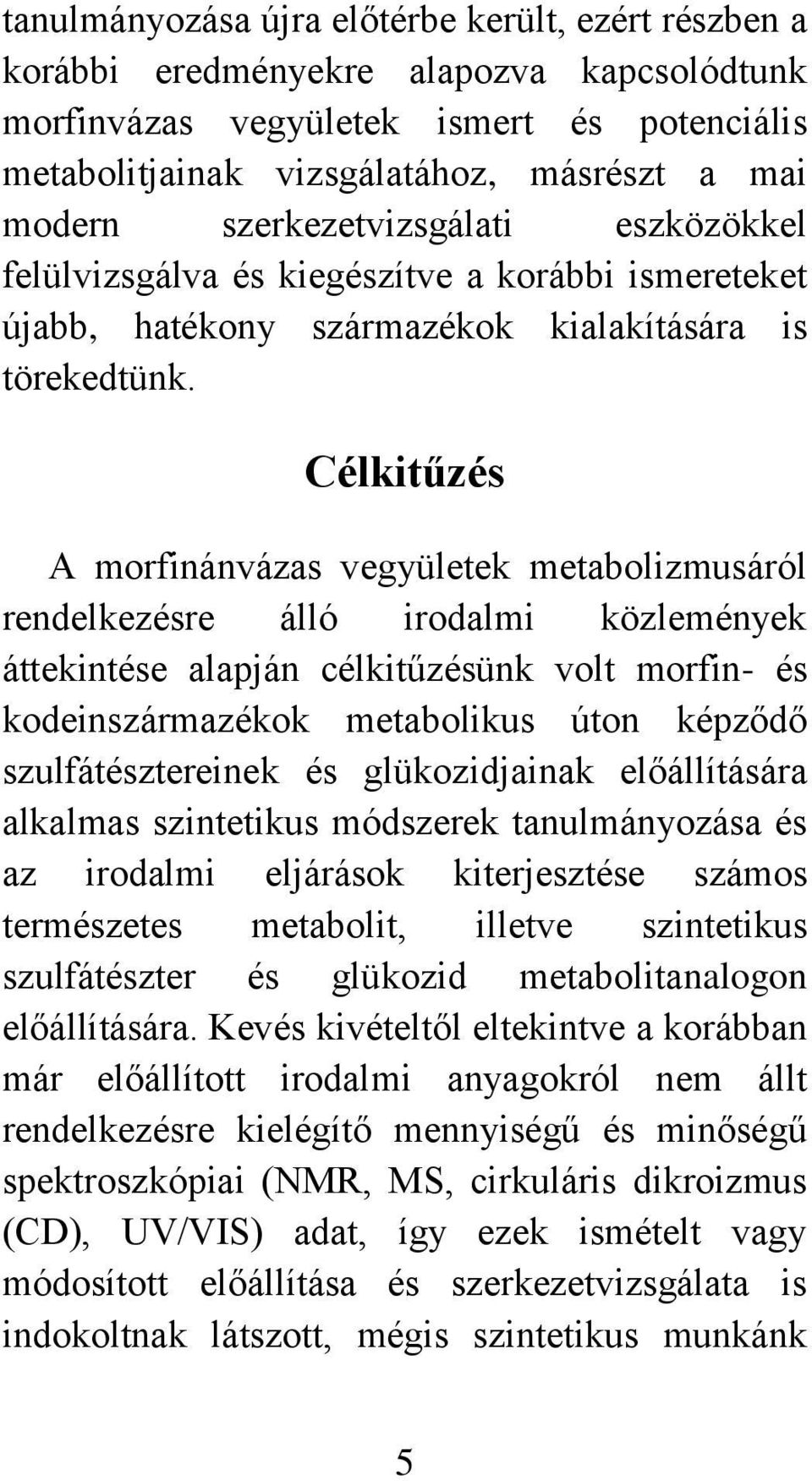 Célkitűzés A morfinánvázas vegyületek metabolizmusáról rendelkezésre álló irodalmi közlemények áttekintése alapján célkitűzésünk volt morfin- és kodeinszármazékok metabolikus úton képződő