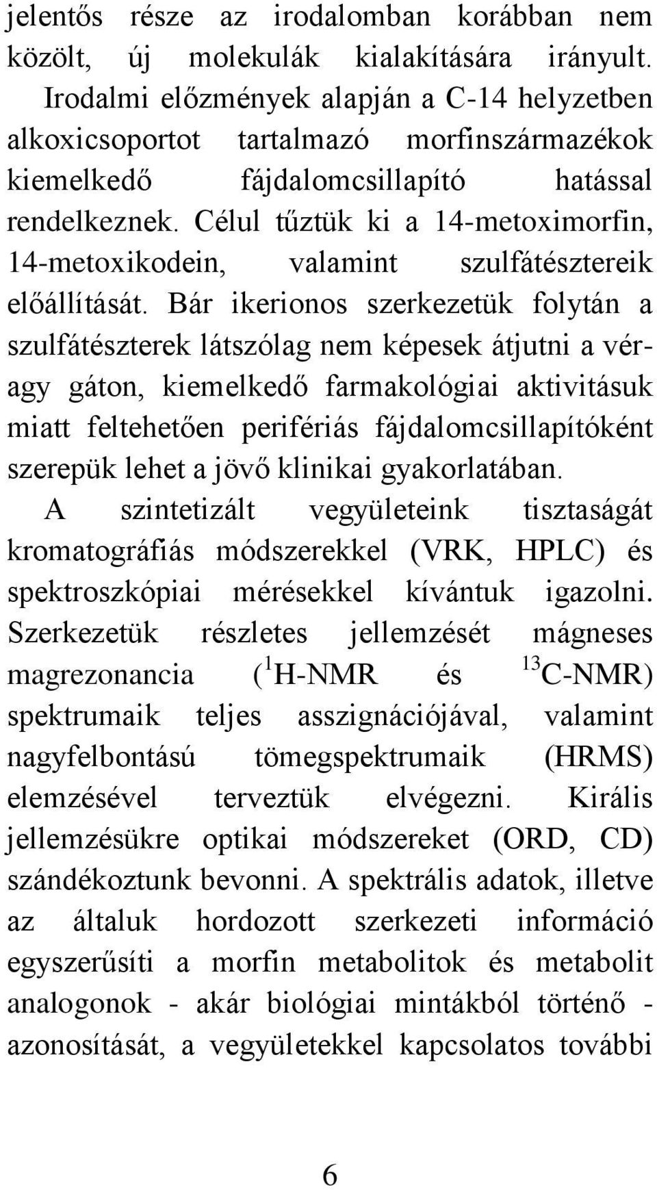 Célul tűztük ki a 14-metoximorfin, 14-metoxikodein, valamint szulfátésztereik előállítását.