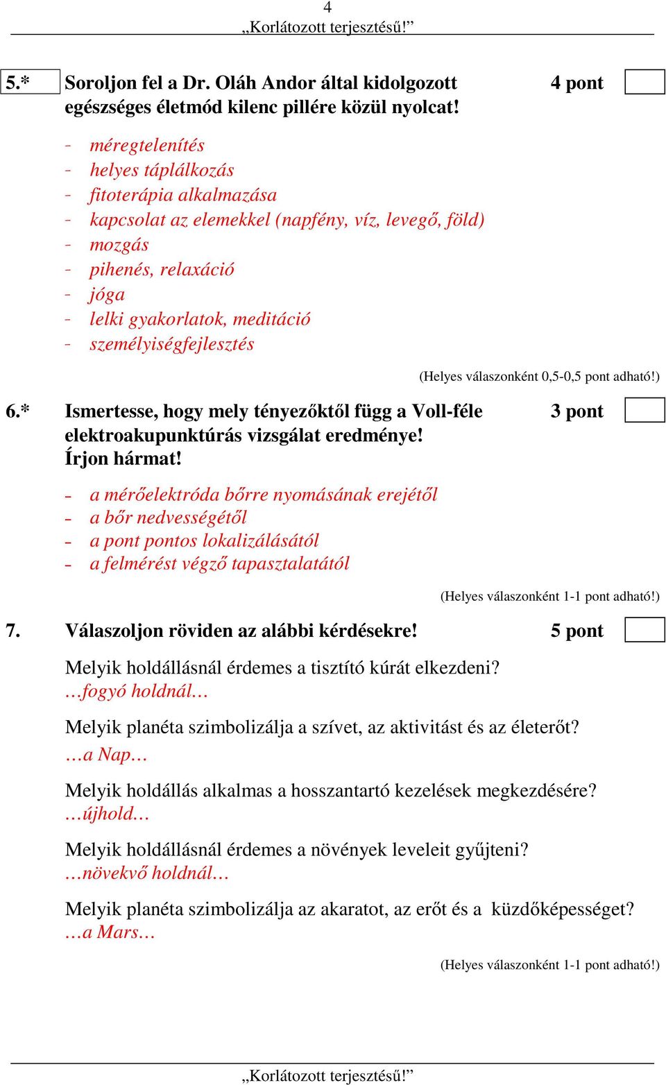 személyiségfejlesztés (Helyes válaszonként 0,5-0,5 pont adható!) 6.* Ismertesse, hogy mely tényezőktől függ a Voll-féle 3 pont elektroakupunktúrás vizsgálat eredménye! Írjon hármat!