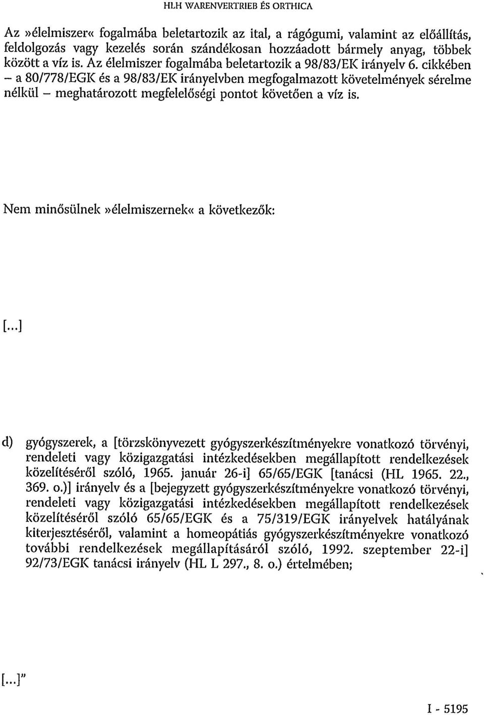 cikkében - a 80/778/EGK és a 98/83/EK irányelvben megfogalmazott követelmények sérelme nélkül - meghatározott megfelelőségi pontot követően a víz is.