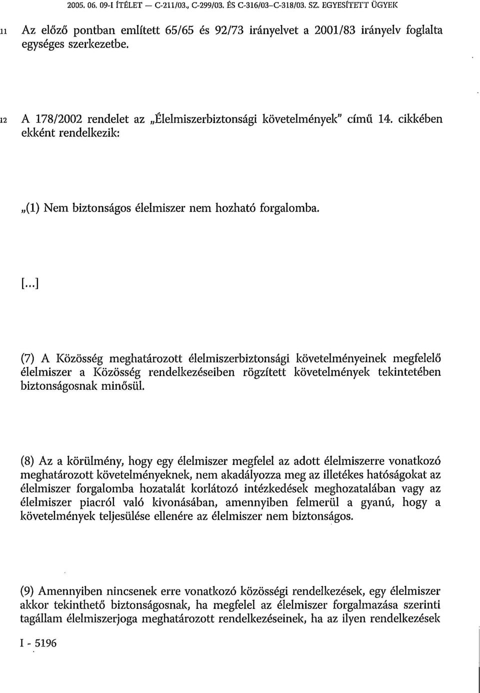 ..] (7) A Közösség meghatározott élelmiszerbiztonsági követelményeinek megfelelő élelmiszer a Közösség rendelkezéseiben rögzített követelmények tekintetében biztonságosnak minősül.