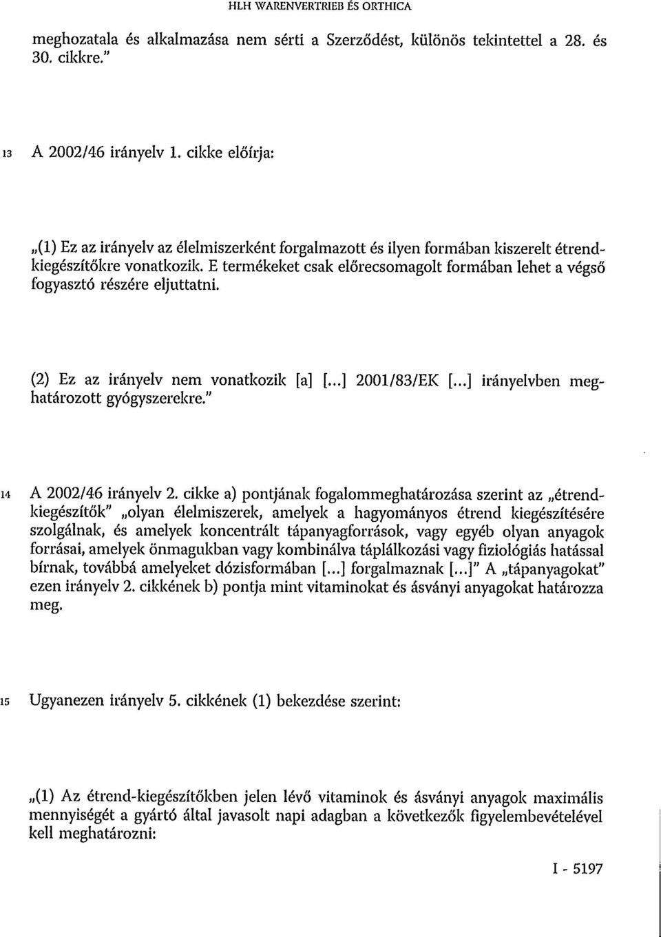 E termékeket csak előrecsomagolt formában lehet a végső fogyasztó részére eljuttatni. (2) Ez az irányelv nem vonatkozik [a] [...] 2001/83/EK [...] irányelvben meghatározott gyógyszerekre.