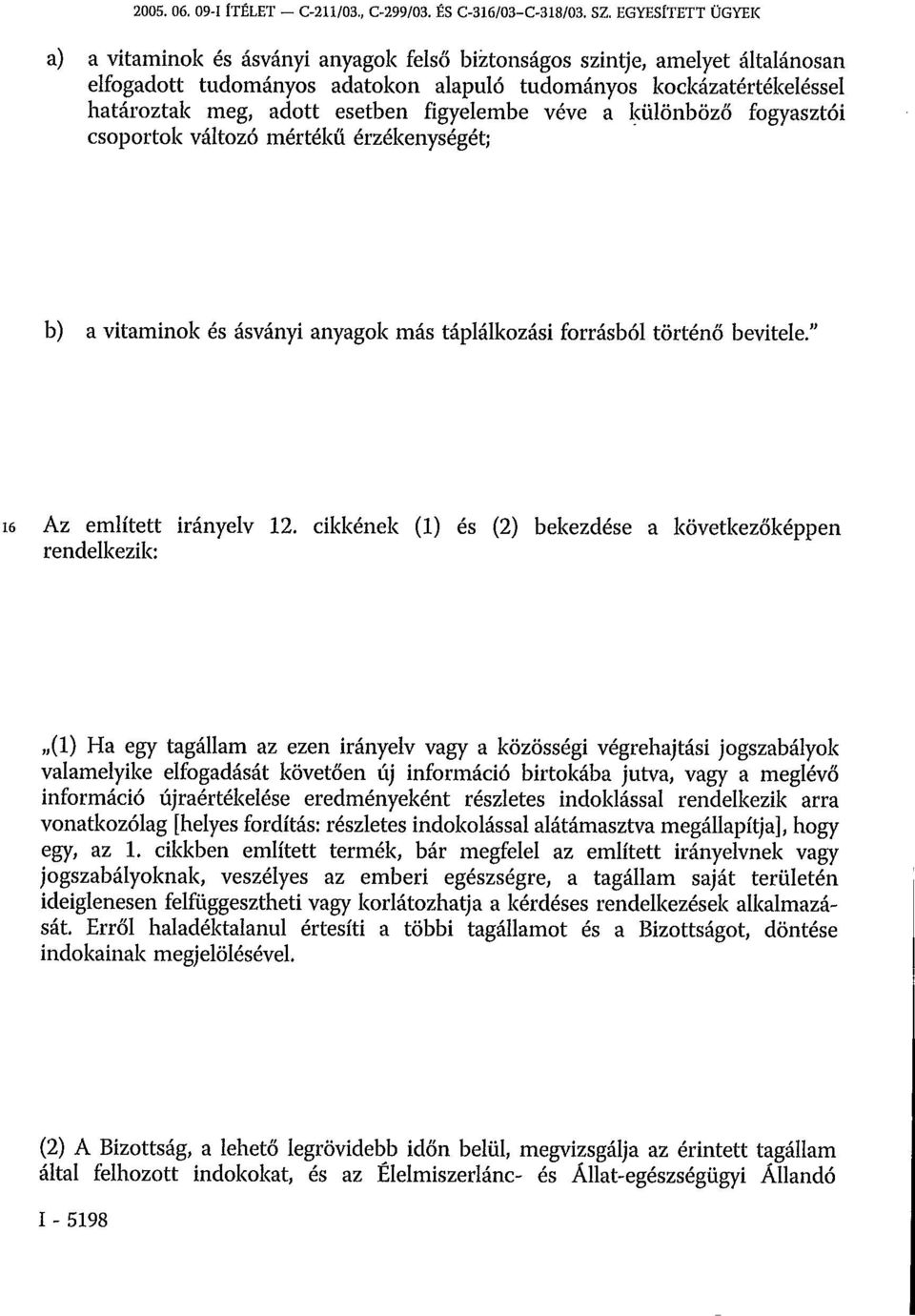 figyelembe véve a különböző fogyasztói csoportok változó mértékű érzékenységét; b) a vitaminok és ásványi anyagok más táplálkozási forrásból történő bevitele." 16 Az említett irányelv 12.