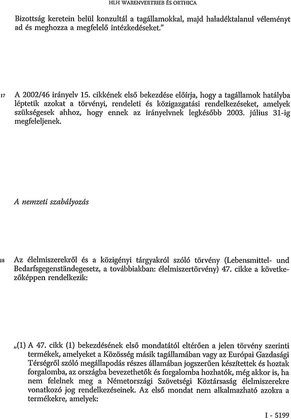 július 31-ig megfeleljenek. A nemzeti szabályozás 18 Az élelmiszerekről és a közigényi tárgyakról szóló törvény (Lebensmittel- und Bedarfsgegenständegesetz, a továbbiakban: élelmiszertörvény) 47.