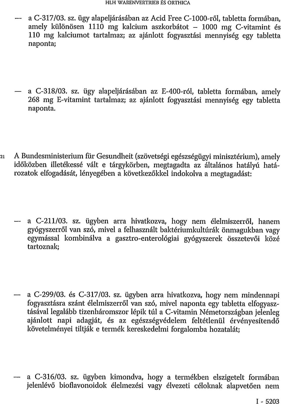 tabletta naponta; a C-318/03. sz. ügy alapeljárásában az E-400-ról, tabletta formában, amely 268 mg E-vitamint tartalmaz; az ajánlott fogyasztási mennyiség egy tabletta naponta.