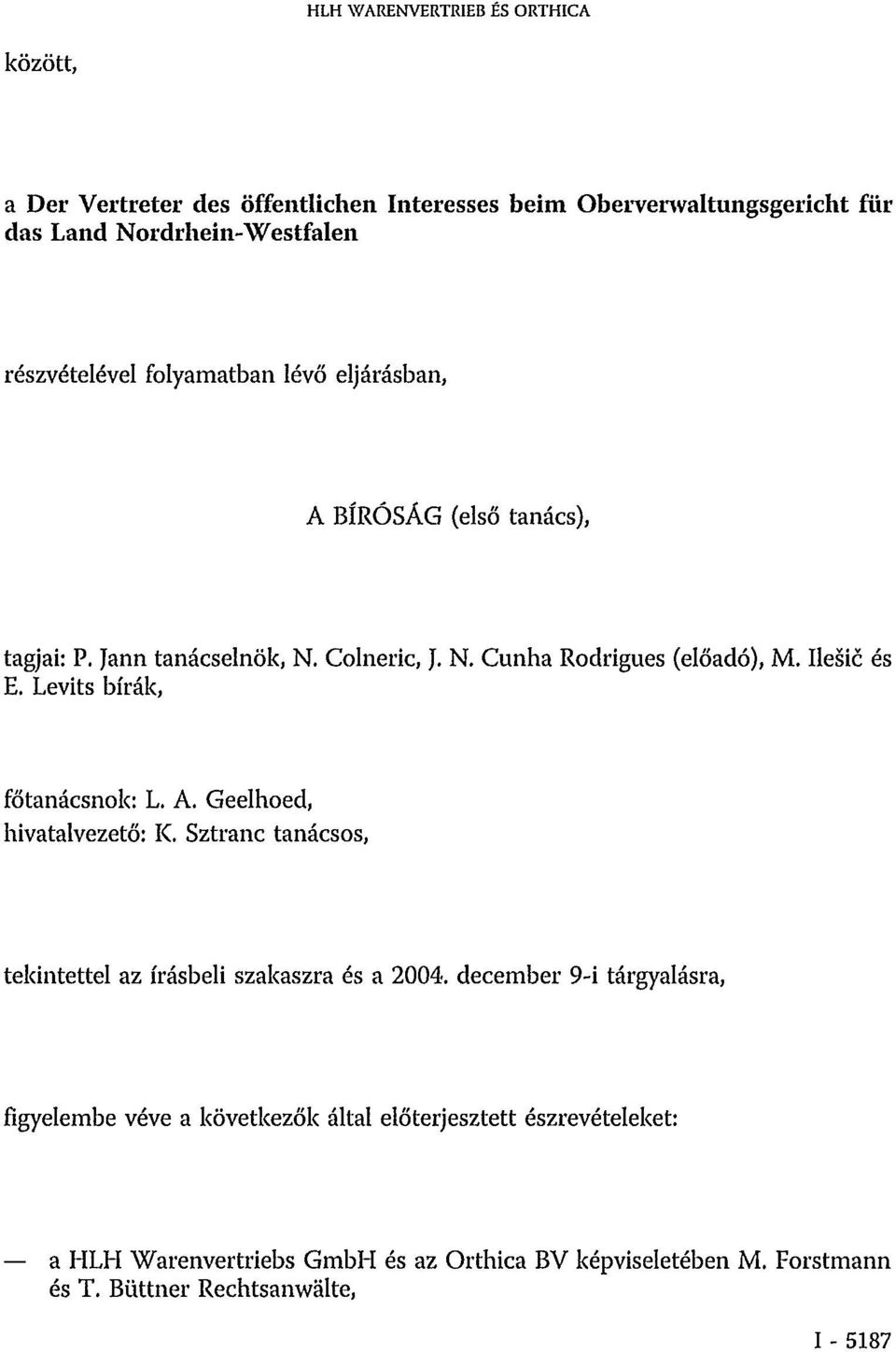 Levits bírák, főtanácsnok: L. A. Geelhoed, hivatalvezető: K. Sztranc tanácsos, tekintettel az írásbeli szakaszra és a 2004.