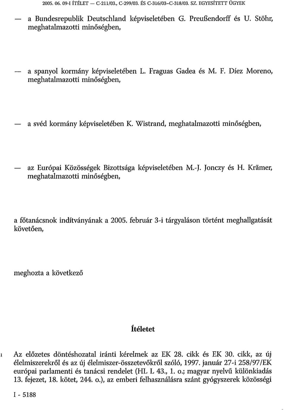 Wistrand, meghatalmazotti minőségben, az Európai Közösségek Bizottsága képviseletében M.-J. Jonczy és H. Krämer, meghatalmazotti minőségben, a főtanácsnok indítványának a 2005.