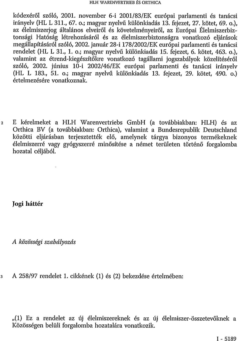 január 28-i 178/2002/EK európai parlamenti és tanácsi rendelet (HL L 31., 1. o.; magyar nyelvű különkiadás 15. fejezet, 6. kötet, 463. o.), valamint az étrend-kiegészítőkre vonatkozó tagállami jogszabályok közelítéséről szóló, 2002.