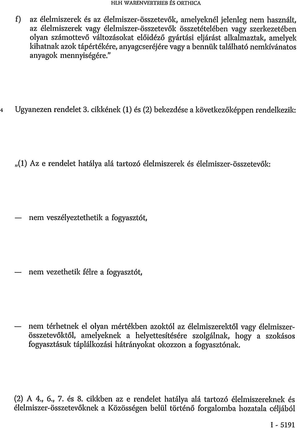 cikkének (1) és (2) bekezdése a következőképpen rendelkezik: (1) Az e rendelet hatálya alá tartozó élelmiszerek és élelmiszer-összetevők: nem veszélyeztethetik a fogyasztót, nem vezethetik félre a