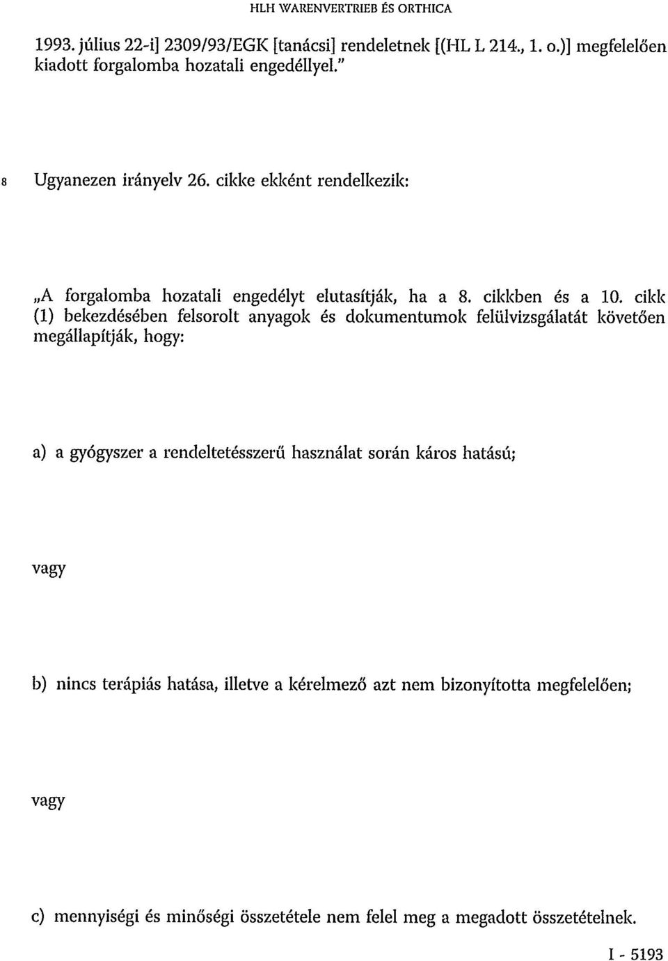 cikk (1) bekezdésében felsorolt anyagok és dokumentumok felülvizsgálatát követően megállapítják, hogy: a) a gyógyszer a rendeltetésszerű használat során