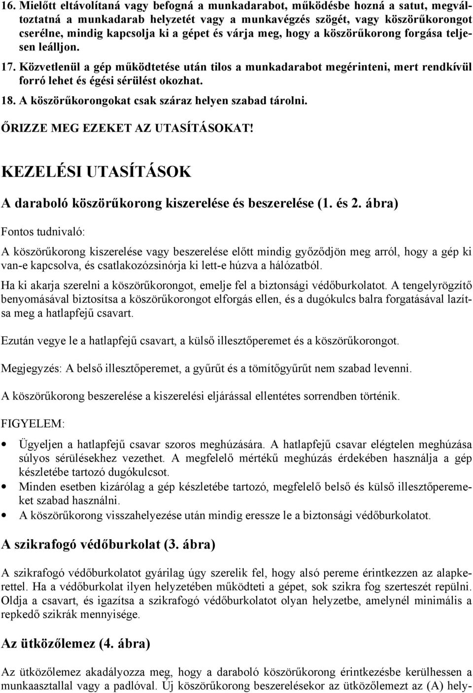 A köszörűkorongokat csak száraz helyen szabad tárolni. ŐRIZZE MEG EZEKET AZ UTASÍTÁSOKAT! KEZELÉSI UTASÍTÁSOK A daraboló köszörűkorong kiszerelése és beszerelése (1. és 2.