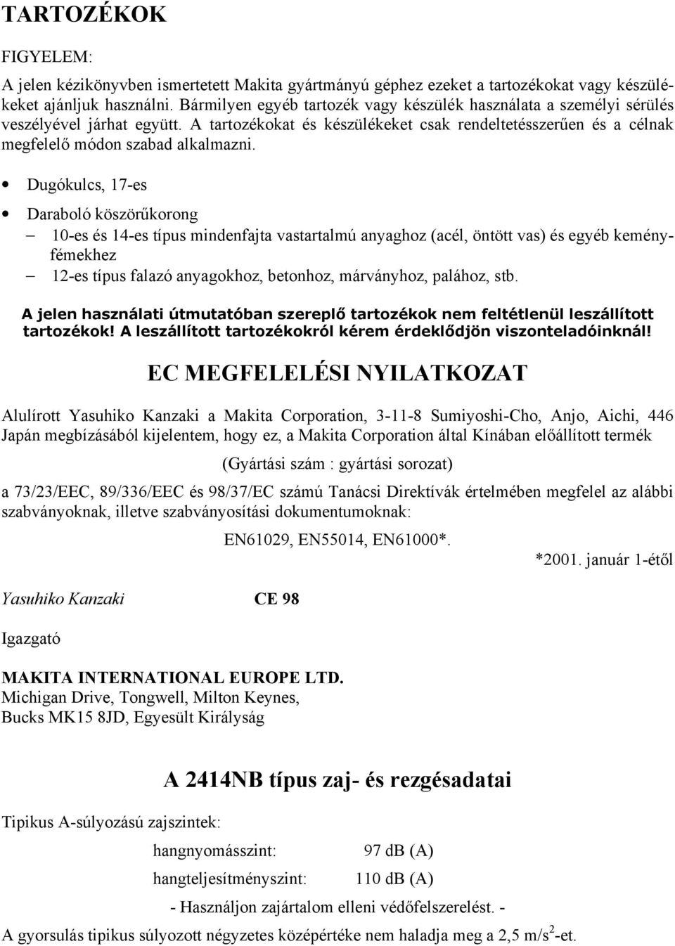 Dugókulcs, 17-es Daraboló köszörűkorong 10-es és 14-es típus mindenfajta vastartalmú anyaghoz (acél, öntött vas) és egyéb keményfémekhez 12-es típus falazó anyagokhoz, betonhoz, márványhoz, palához,