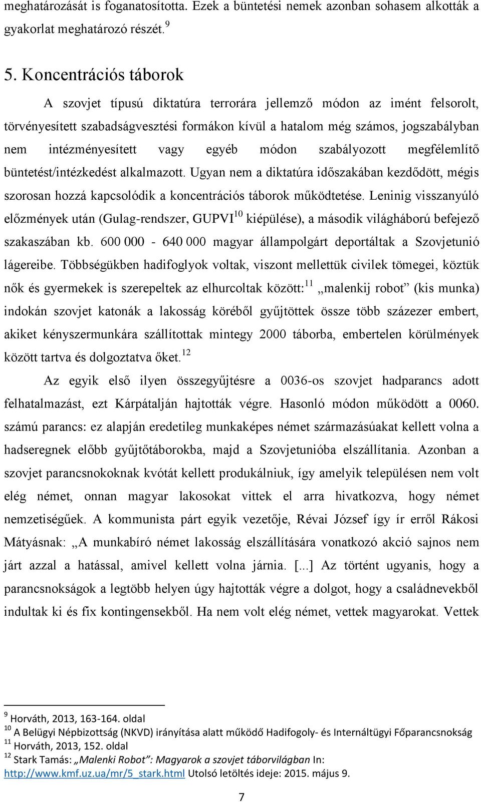 vagy egyéb módon szabályozott megfélemlítő büntetést/intézkedést alkalmazott. Ugyan nem a diktatúra időszakában kezdődött, mégis szorosan hozzá kapcsolódik a koncentrációs táborok működtetése.