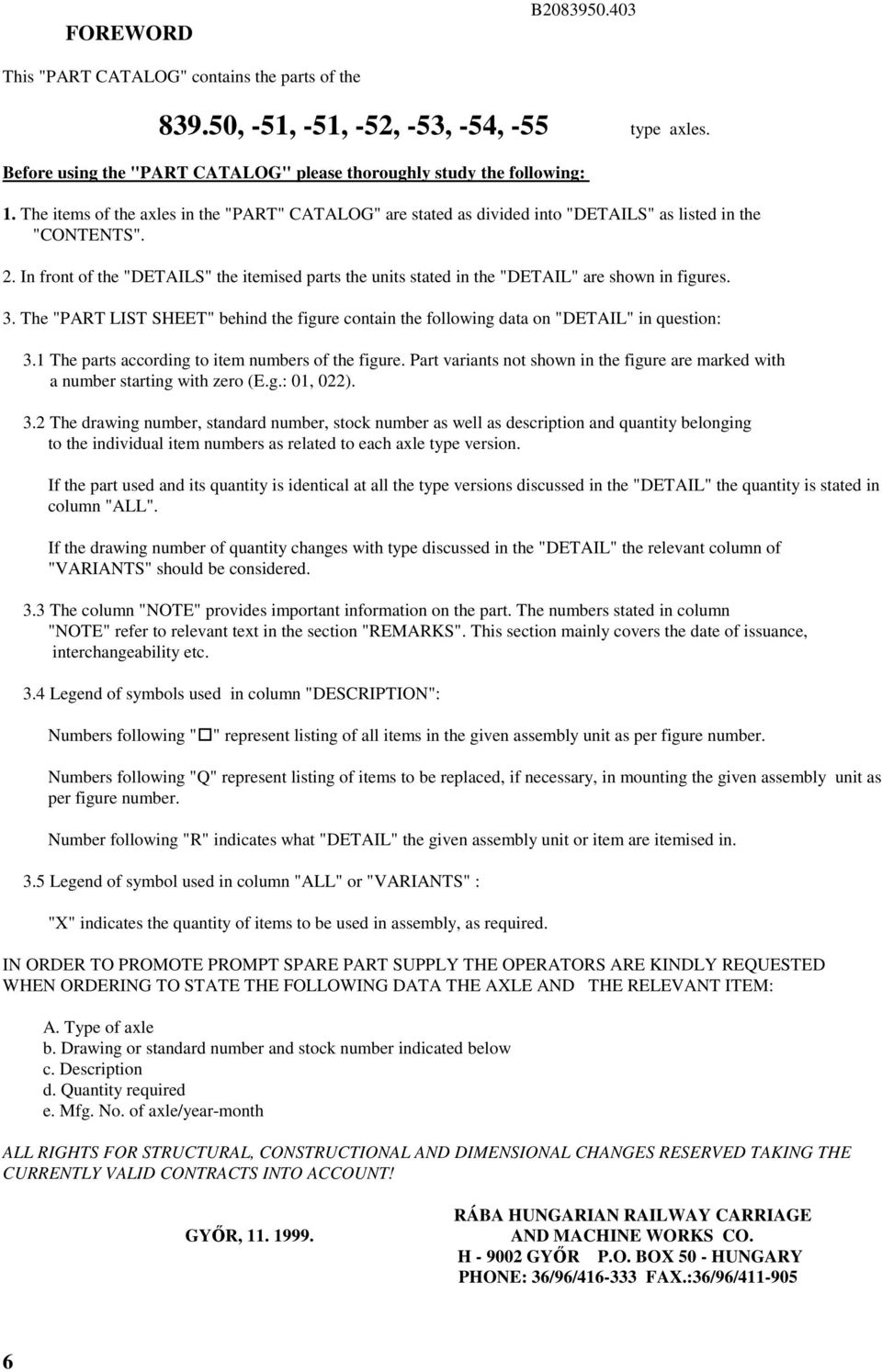 . In front of the "DETAILS" the itemised parts the units stated in the "DETAIL" are shown in figures. 3. The "PART LIST SHEET" behind the figure contain the following data on "DETAIL" in question: 3.