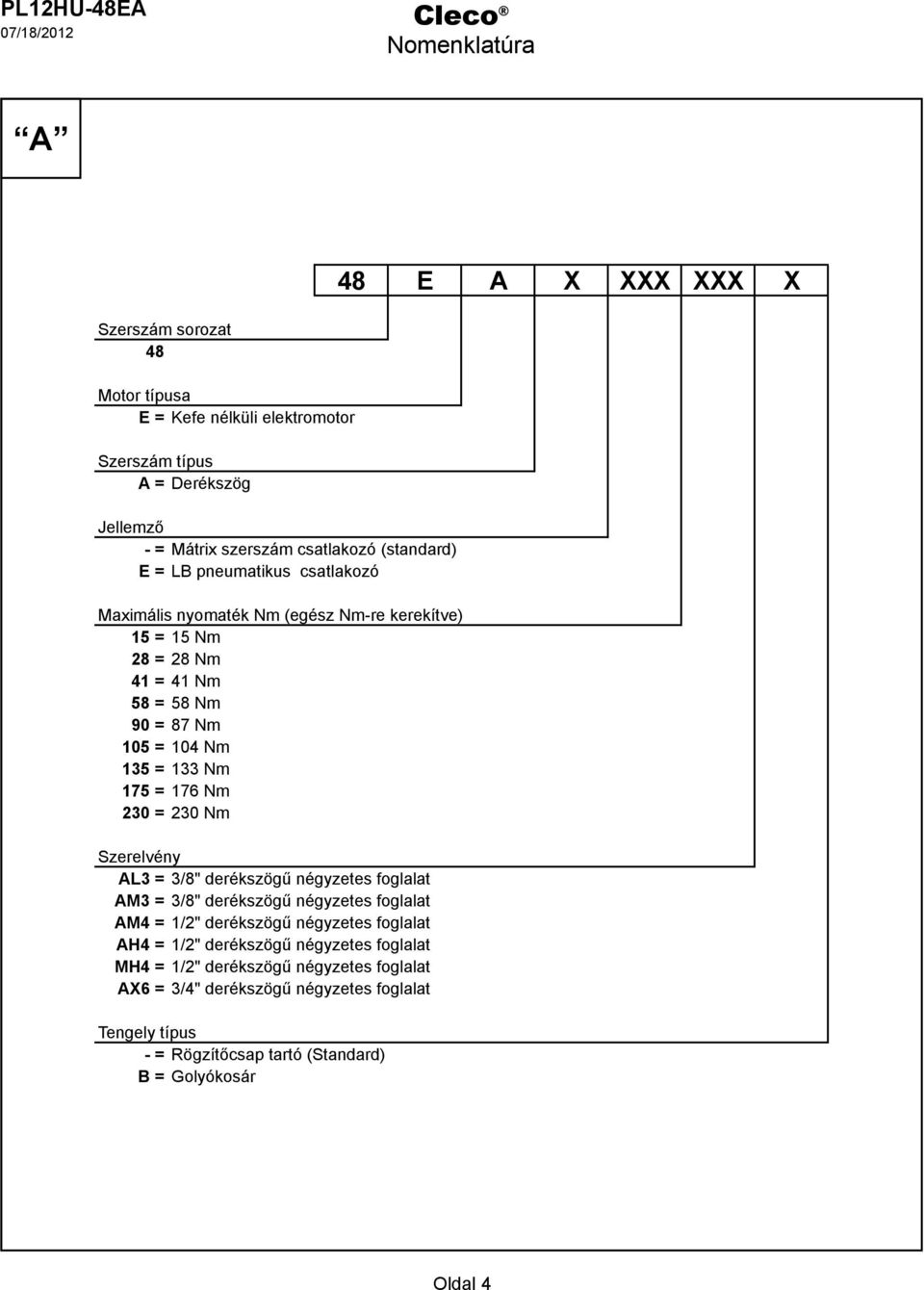 7 = 76 Nm 230 = 230 Nm Szerelvény AL3 = 3/8" derékszögű négyzetes foglalat AM3 = 3/8" derékszögű négyzetes foglalat AM4 = /2" derékszögű négyzetes foglalat AH4 = /2"