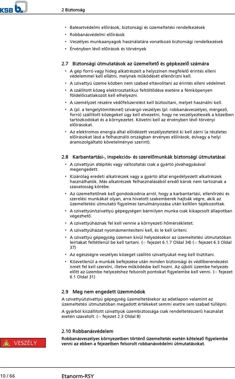 7 Biztonsági útmutatások az üzemeltető és gépkezelő számára A gép forró vagy hideg alkatrészeit a helyszínen megfelelő érintés elleni védelemmel kell ellátni, melynek működését ellenőrizni kell.