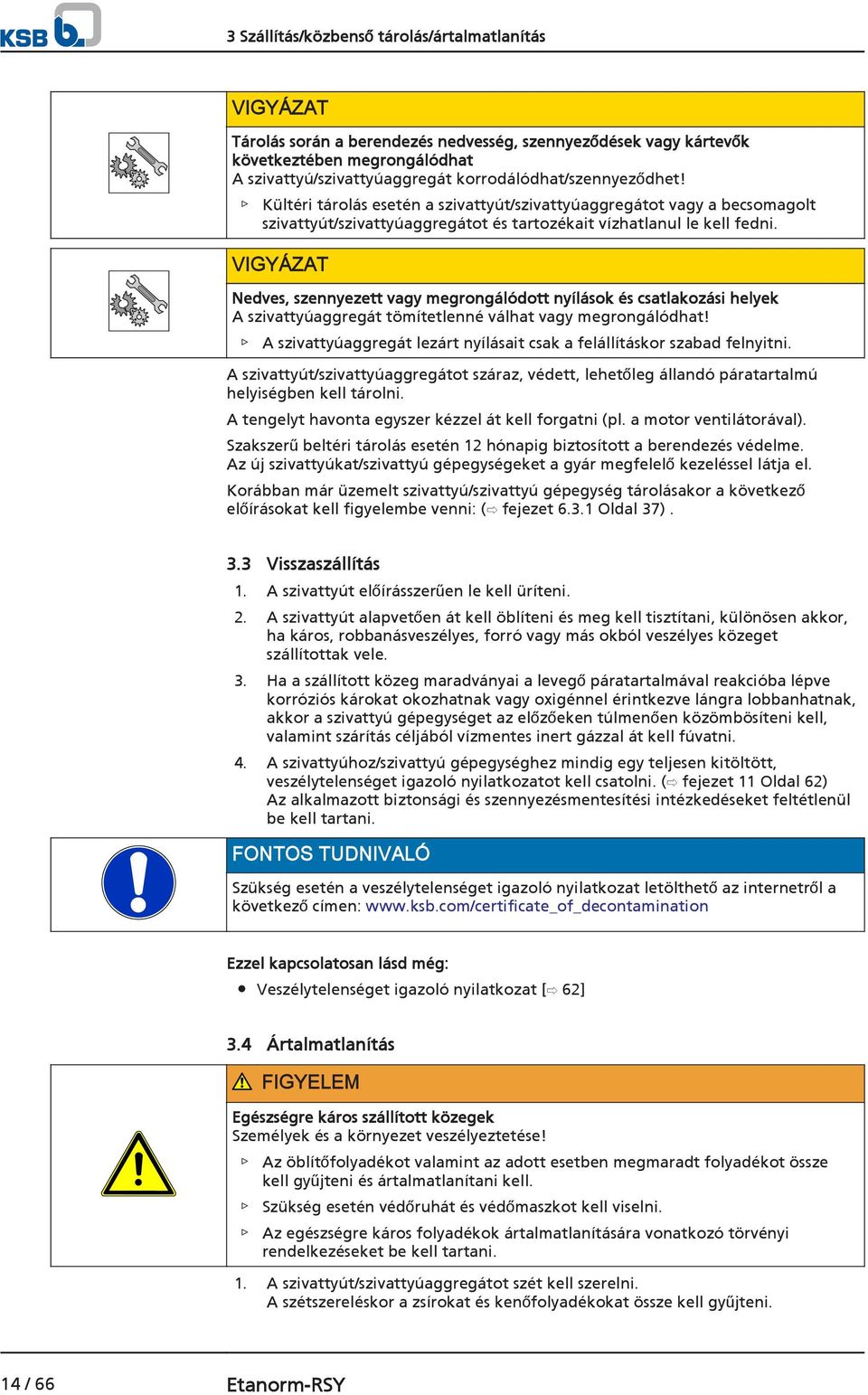 VIGYÁZAT Nedves, szennyezett vagy megrongálódott nyílások és csatlakozási helyek A szivattyúaggregát tömítetlenné válhat vagy megrongálódhat!