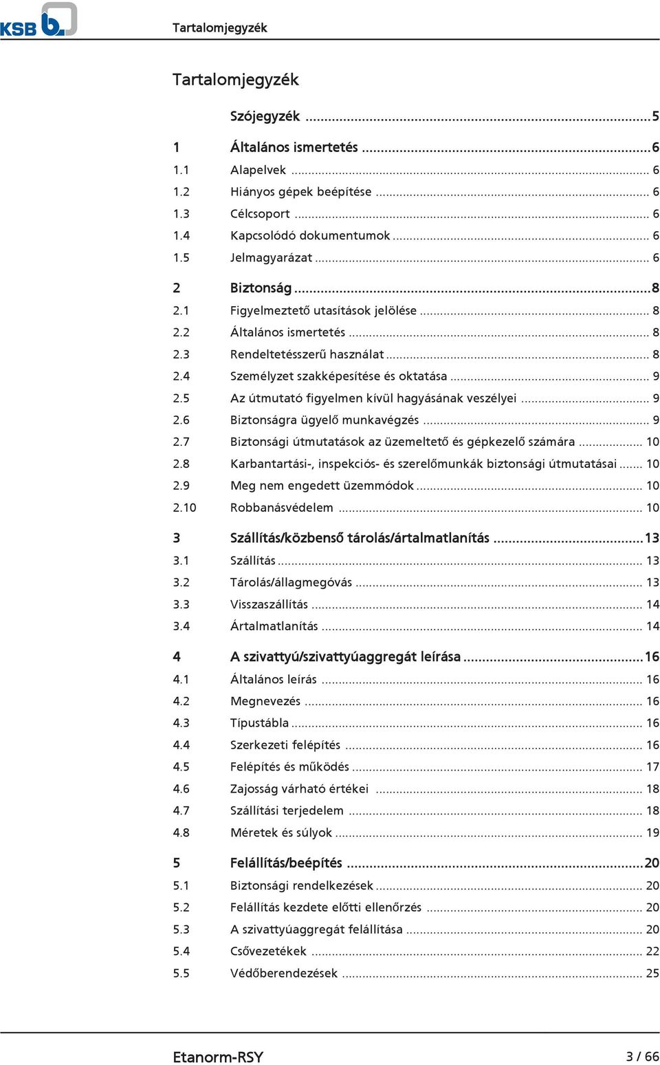 5 Az útmutató figyelmen kívül hagyásának veszélyei... 9 2.6 Biztonságra ügyelő munkavégzés... 9 2.7 Biztonsági útmutatások az üzemeltető és gépkezelő számára... 10 2.