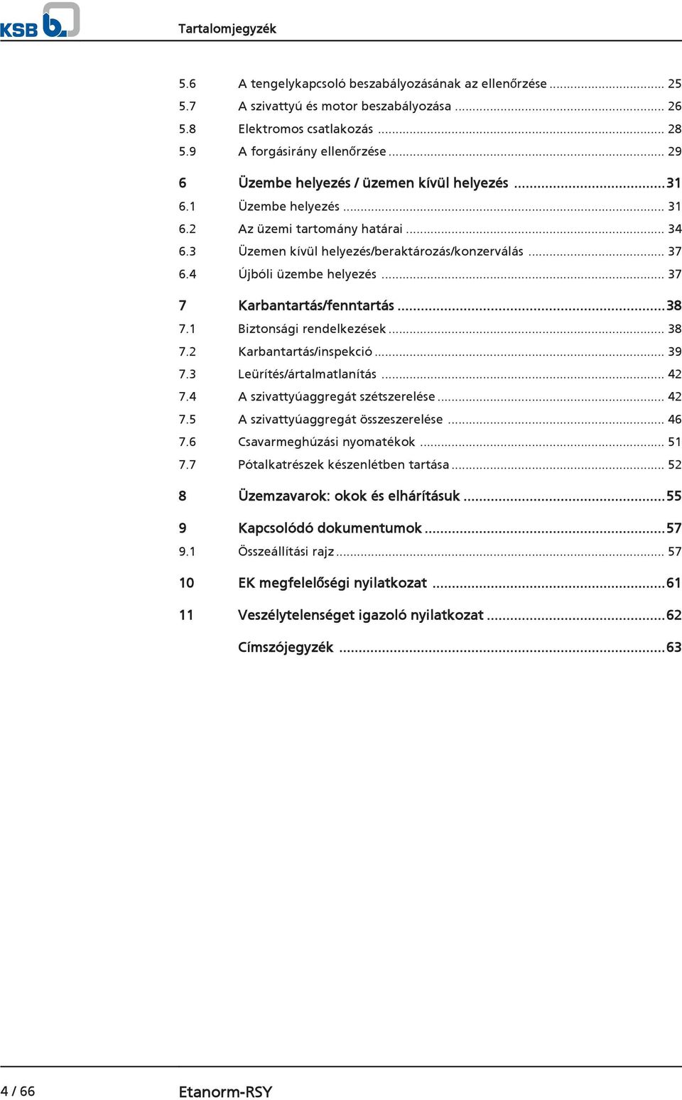 .. 37 7 Karbantartás/fenntartás...38 7.1 Biztonsági rendelkezések... 38 7.2 Karbantartás/inspekció... 39 7.3 Leürítés/ártalmatlanítás... 42 7.4 A szivattyúaggregát szétszerelése... 42 7.5 A szivattyúaggregát összeszerelése.