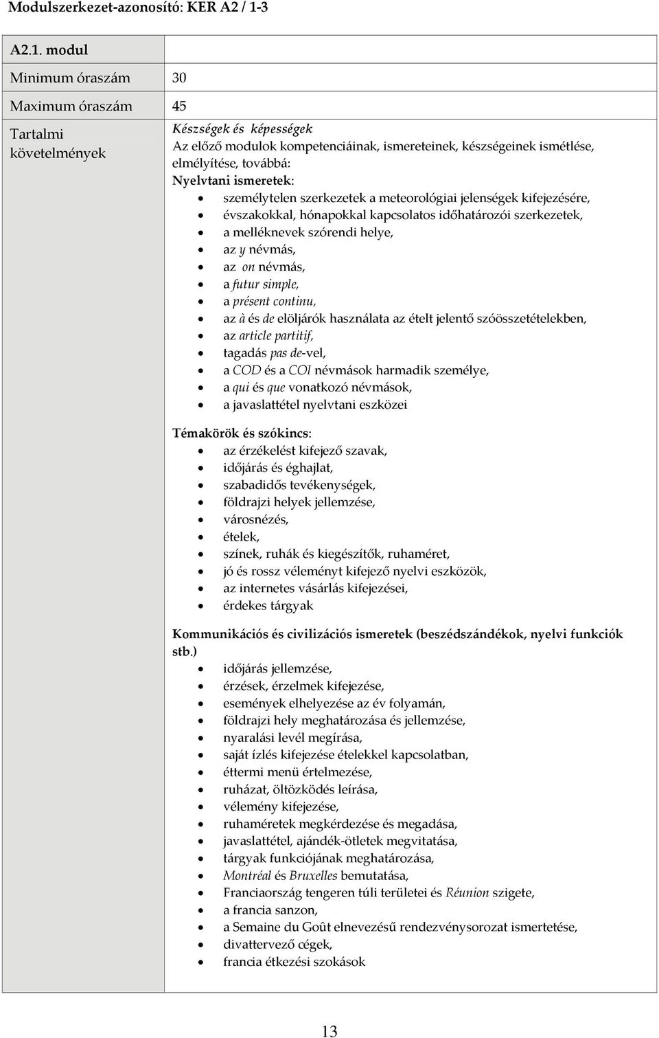 modul Maximum óraszám 45 Készségek és képességek Az előző modulok kompetenciáinak, ismereteinek, készségeinek ismétlése, elmélyítése, továbbá: Nyelvtani ismeretek: személytelen szerkezetek a