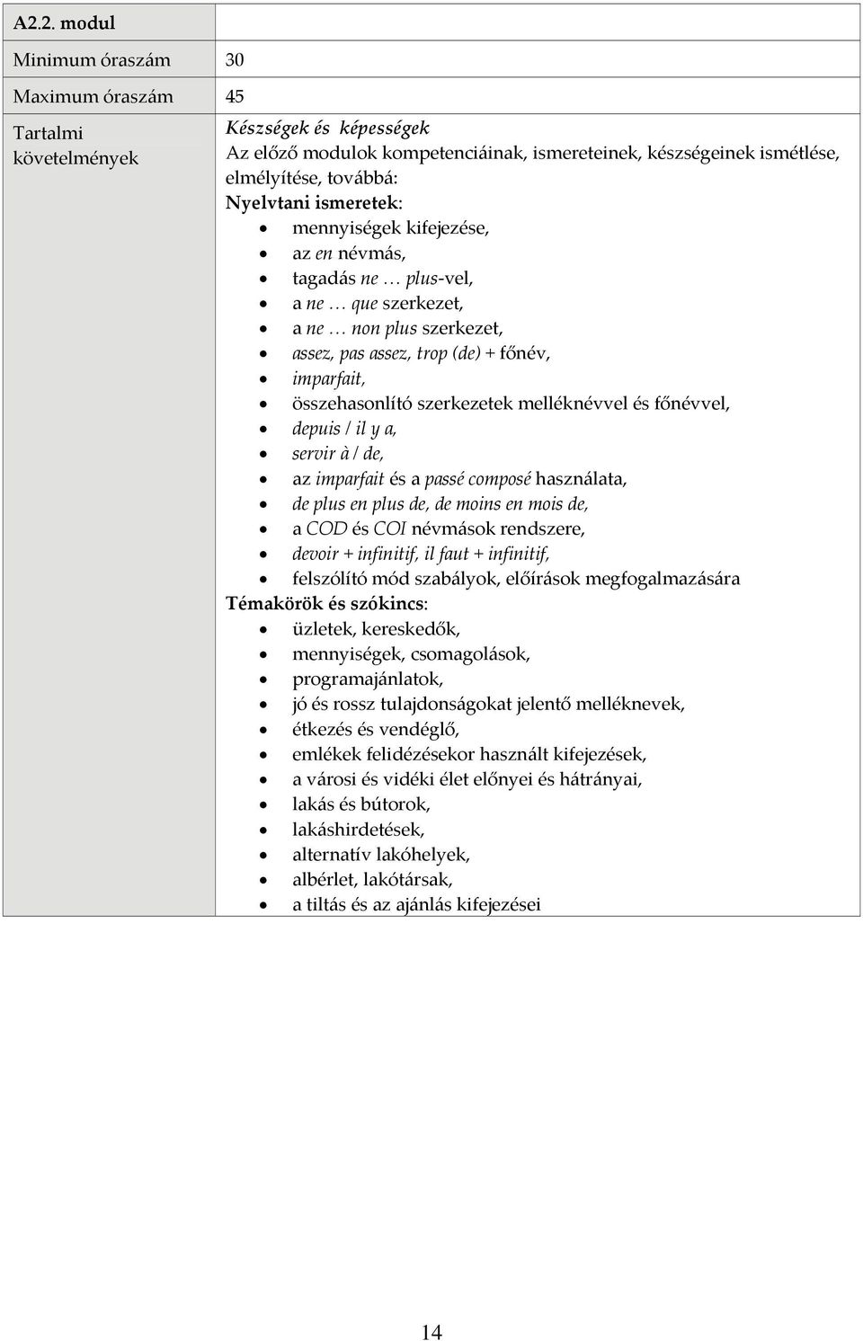 à / de, az imparfait és a passé composé használata, de plus en plus de, de moins en mois de, a COD és COI névmások rendszere, devoir + infinitif, il faut + infinitif, felszólító mód szabályok,