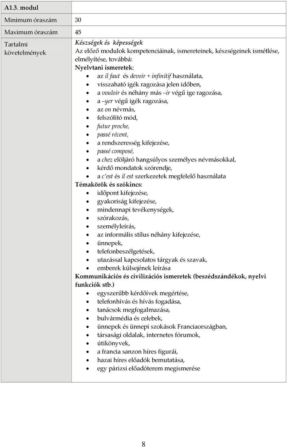 rendszeresség kifejezése, passé composé, a chez elöljáró hangsúlyos személyes névmásokkal, kérdő mondatok szórendje, a c est és il est szerkezetek megfelelő használata Témakörök és szókincs: időpont