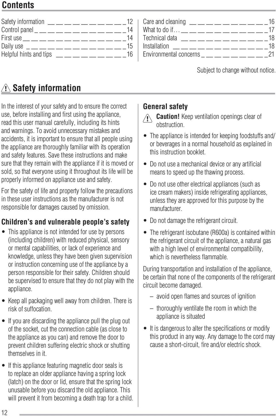 Safety information In the interest of your safety and to ensure the correct use, before installing and first using the appliance, read this user manual carefully, including its hints and warnings.
