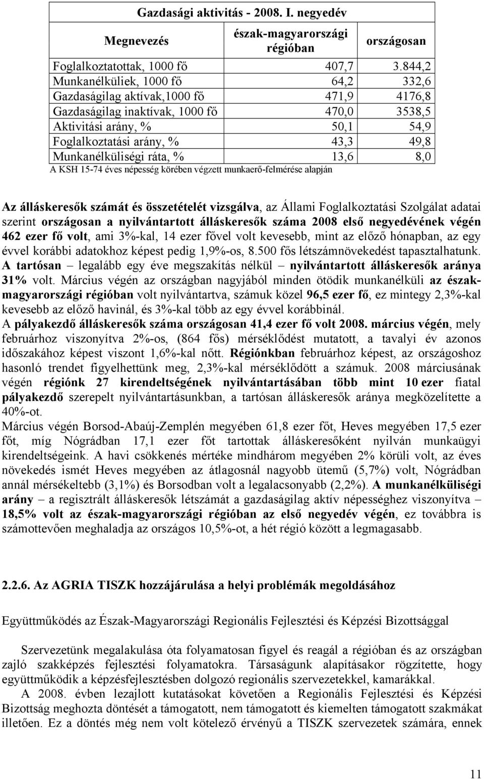 Munkanélküliségi ráta, % 13,6 8,0 A KSH 15-74 éves népesség körében végzett munkaerő-felmérése alapján Az álláskeresők számát és összetételét vizsgálva, az Állami Foglalkoztatási Szolgálat adatai