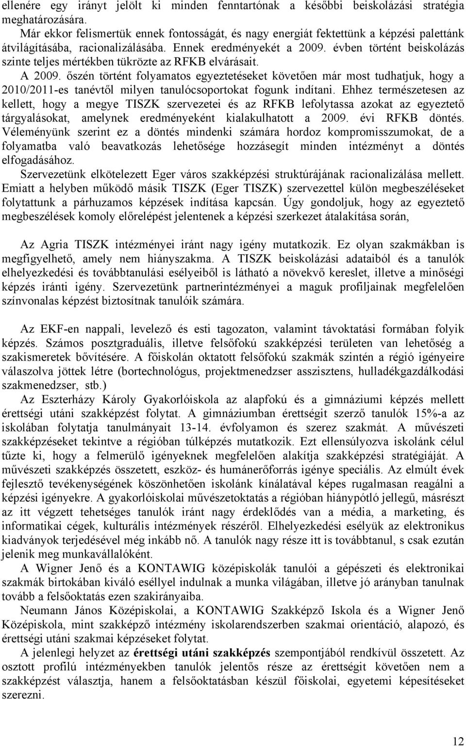 évben történt beiskolázás szinte teljes mértékben tükrözte az RFKB elvárásait. A 2009.