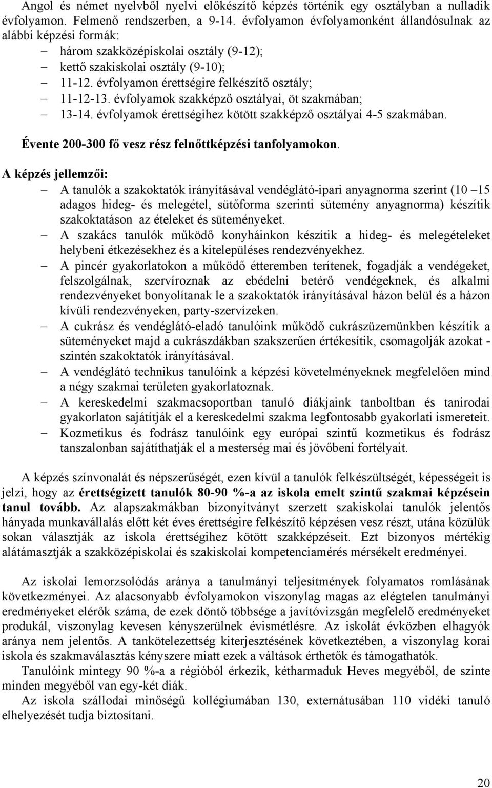 évfolyamok szakképző osztályai, öt szakmában; 13-14. évfolyamok érettségihez kötött szakképző osztályai 4-5 szakmában. Évente 200-300 fő vesz rész felnőttképzési tanfolyamokon.