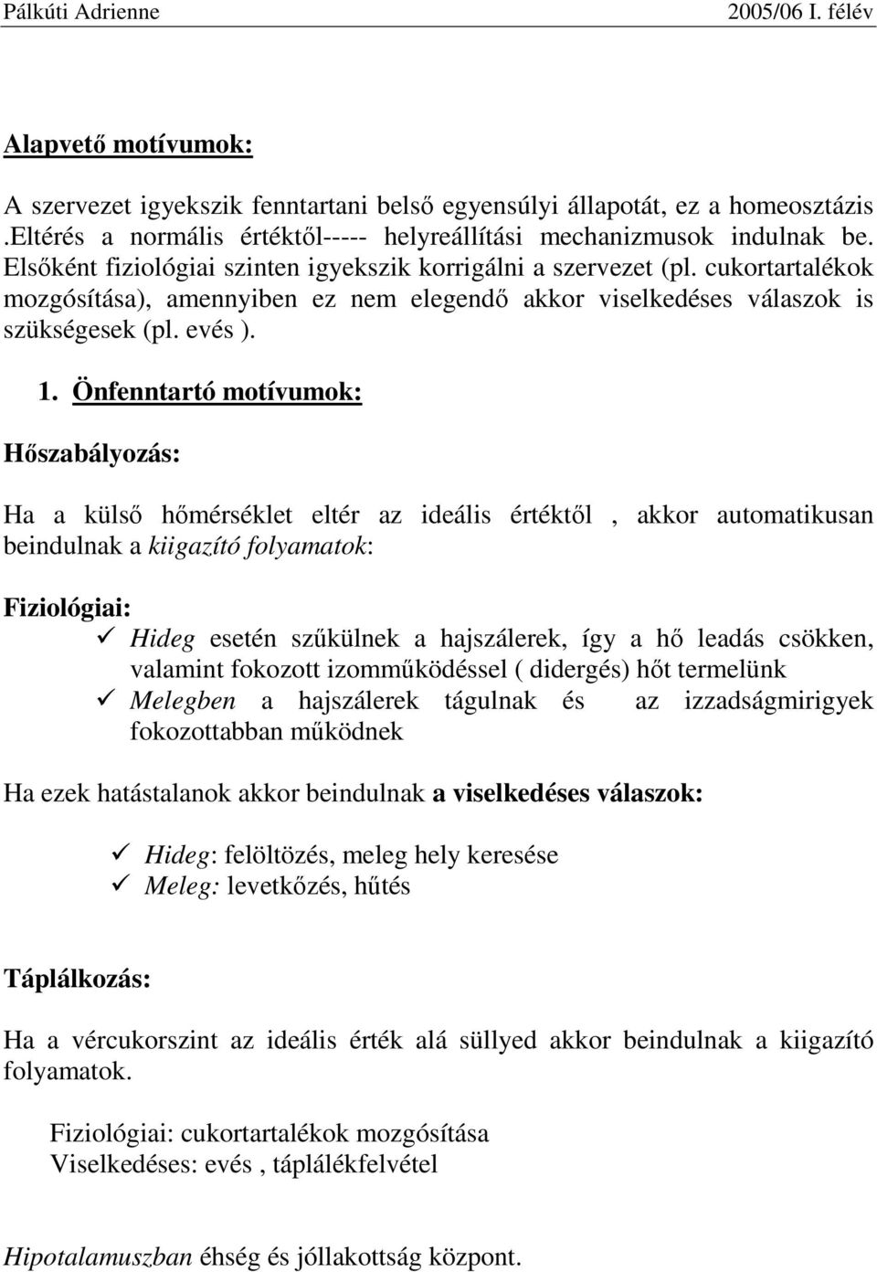 Önfenntartó motívumok: Hıszabályozás: Ha a külsı hımérséklet eltér az ideális értéktıl, akkor automatikusan beindulnak a kiigazító folyamatok: Fiziológiai: Hideg esetén szőkülnek a hajszálerek, így a