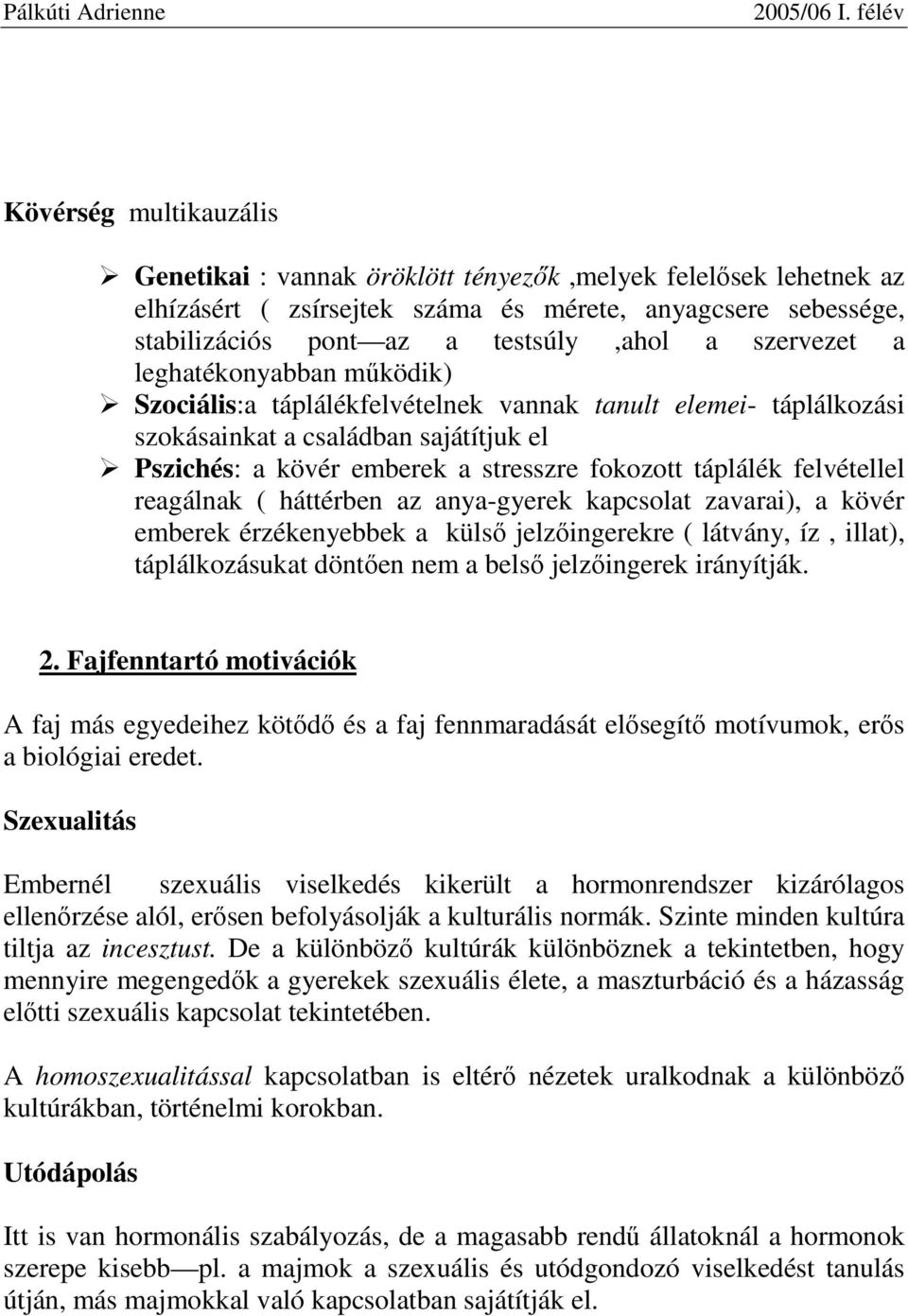 felvétellel reagálnak ( háttérben az anya-gyerek kapcsolat zavarai), a kövér emberek érzékenyebbek a külsı jelzıingerekre ( látvány, íz, illat), táplálkozásukat döntıen nem a belsı jelzıingerek