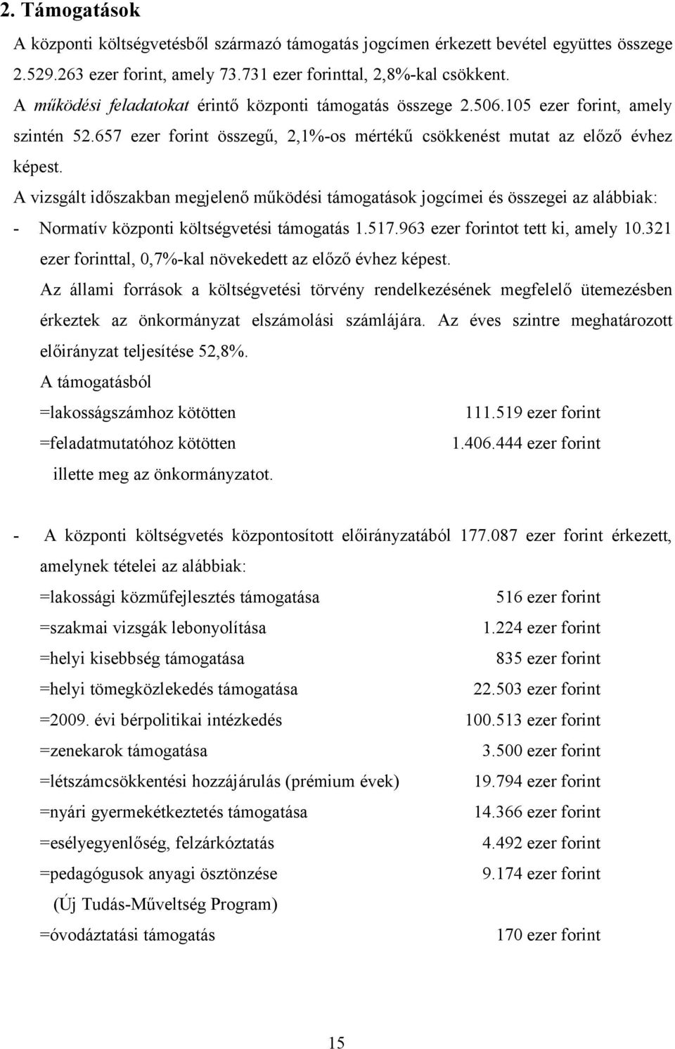 A vizsgált időszakban megjelenő működési támogatások jogcímei és összegei az alábbiak: - Normatív központi költségvetési támogatás 1.517.963 ezer forintot tett ki, amely 10.