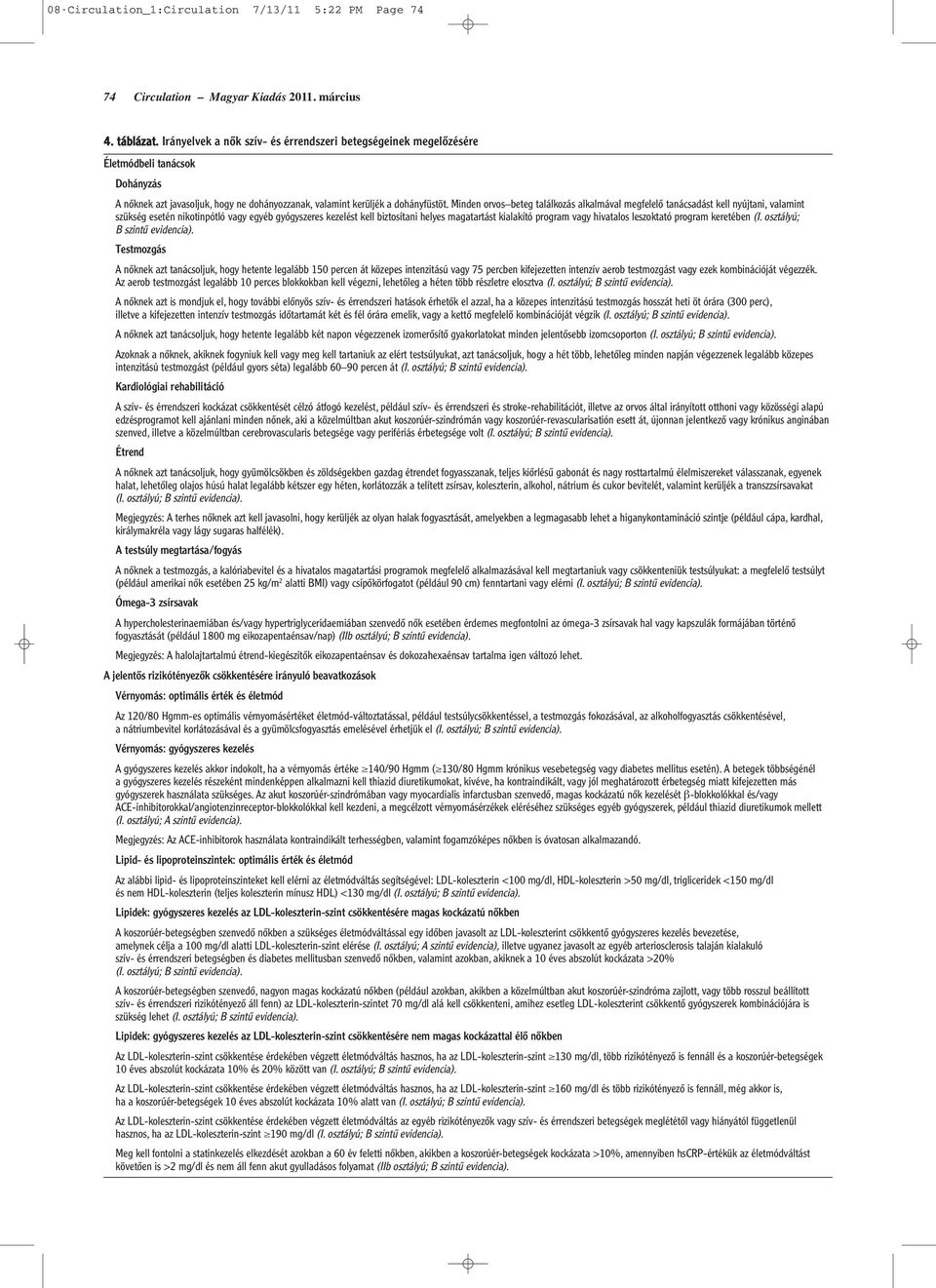 Minden orvos beteg találkozás alkalmával megfelelô tanácsadást kell nyújtani, valamint szükség esetén nikotinpótló vagy egyéb gyógyszeres kezelést kell biztosítani helyes magatartást kialakító