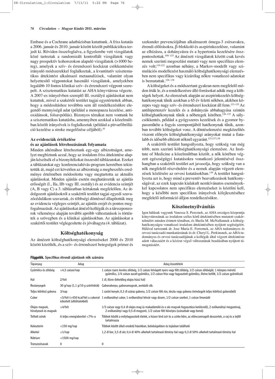 Röviden összefoglalva, a figyelembe vett vizsgálatok közé tartoztak a randomizált kontrollált vizsgálatok vagy nagy prospektív kohorszokon alapuló vizsgálatok (>1000 beteg), amelyek a szív- és
