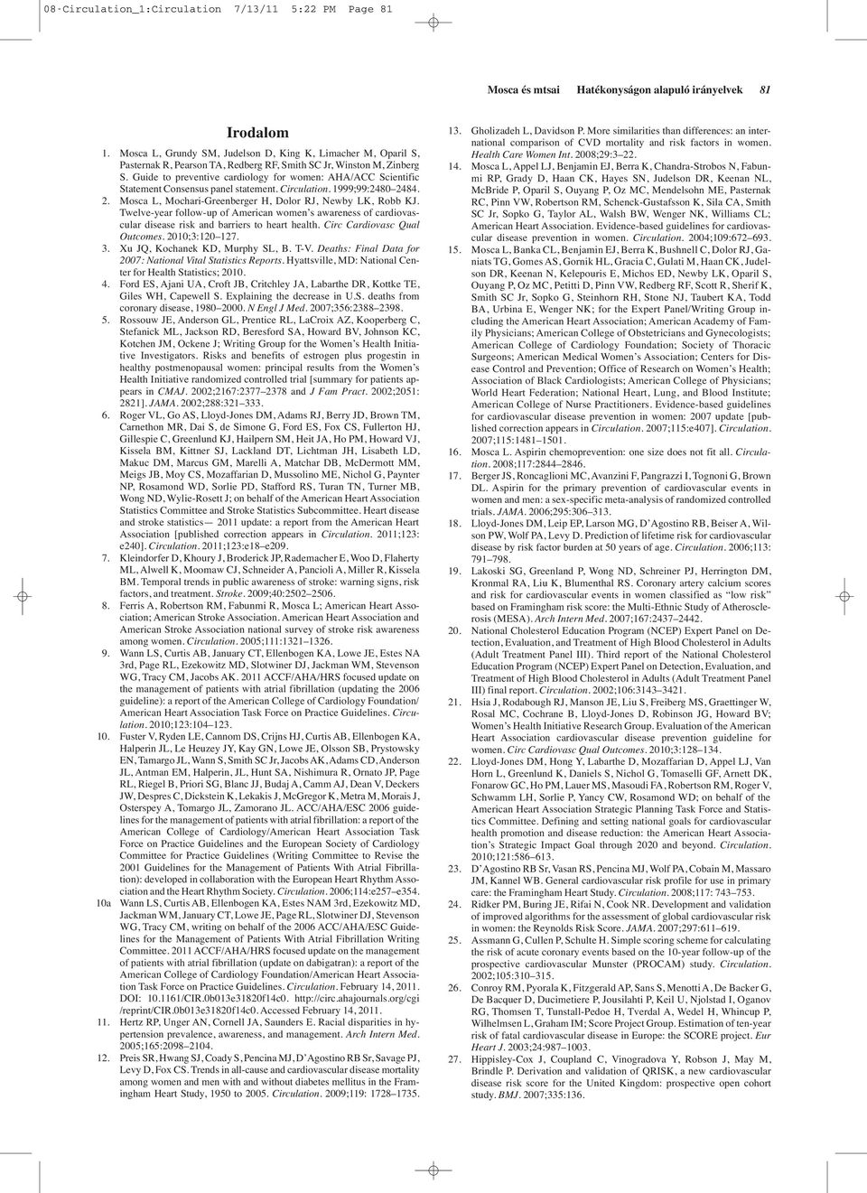Guide to preventive cardiology for women: AHA/ACC Scientific Statement Consensus panel statement. Circulation. 1999;99:2480 2484. 2. Mosca L, Mochari-Greenberger H, Dolor RJ, Newby LK, Robb KJ.